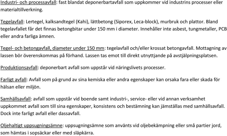 Innehåller inte asbest, tungmetaller, PCB eller andra farliga ämnen. Tegel- och betongavfall, diameter under 150 mm: tegelavfall och/eller krossat betongavfall.