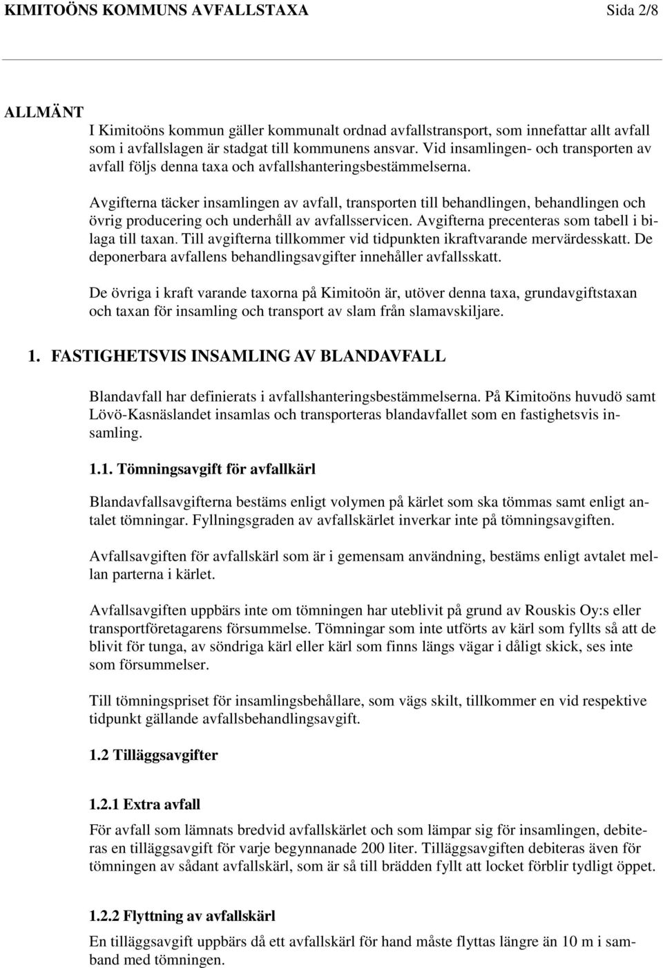 Avgifterna täcker insamlingen av avfall, transporten till behandlingen, behandlingen och övrig producering och underhåll av avfallsservicen. Avgifterna precenteras som tabell i bilaga till taxan.