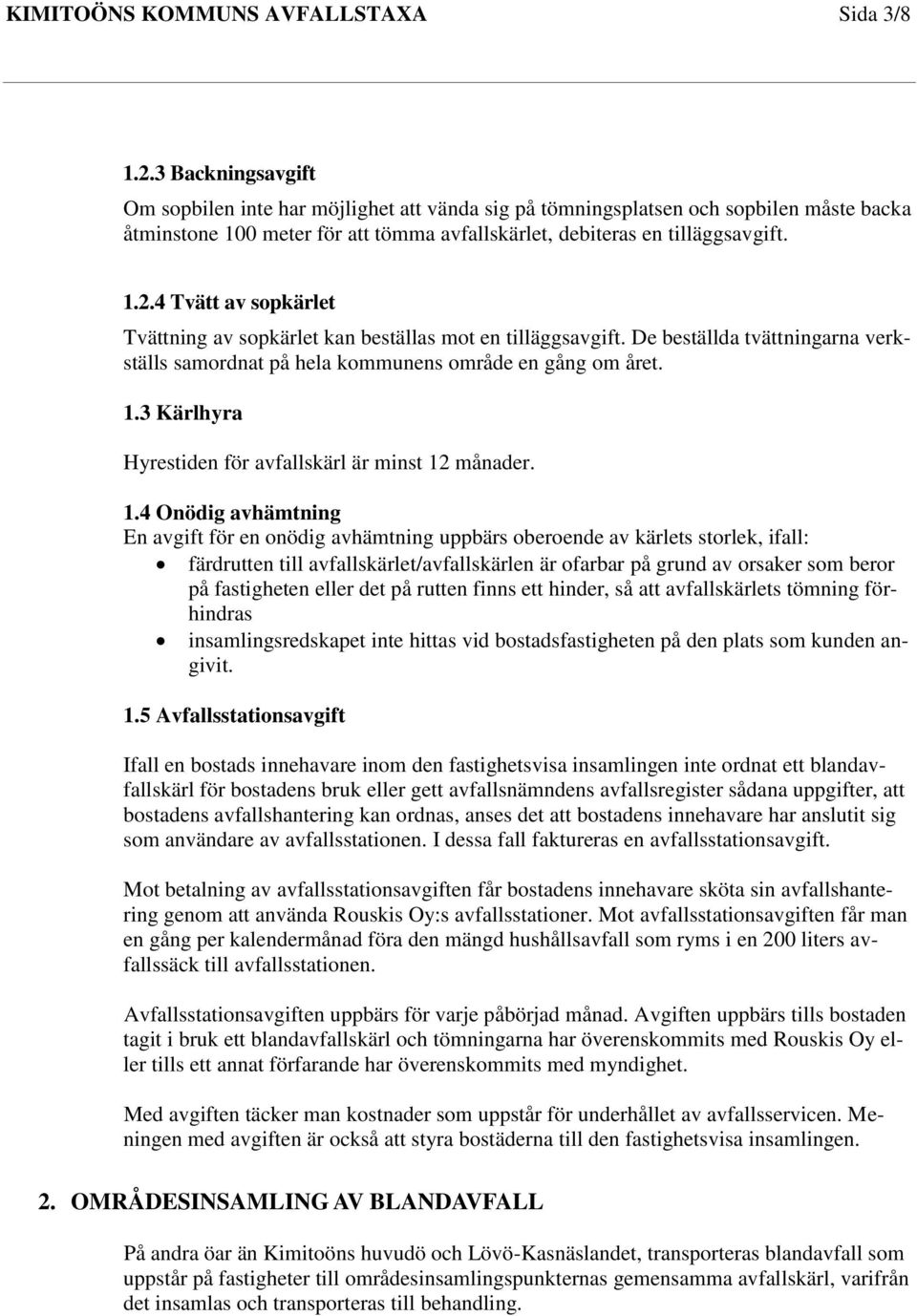 4 Tvätt av sopkärlet Tvättning av sopkärlet kan beställas mot en tilläggsavgift. De beställda tvättningarna verkställs samordnat på hela kommunens område en gång om året. 1.