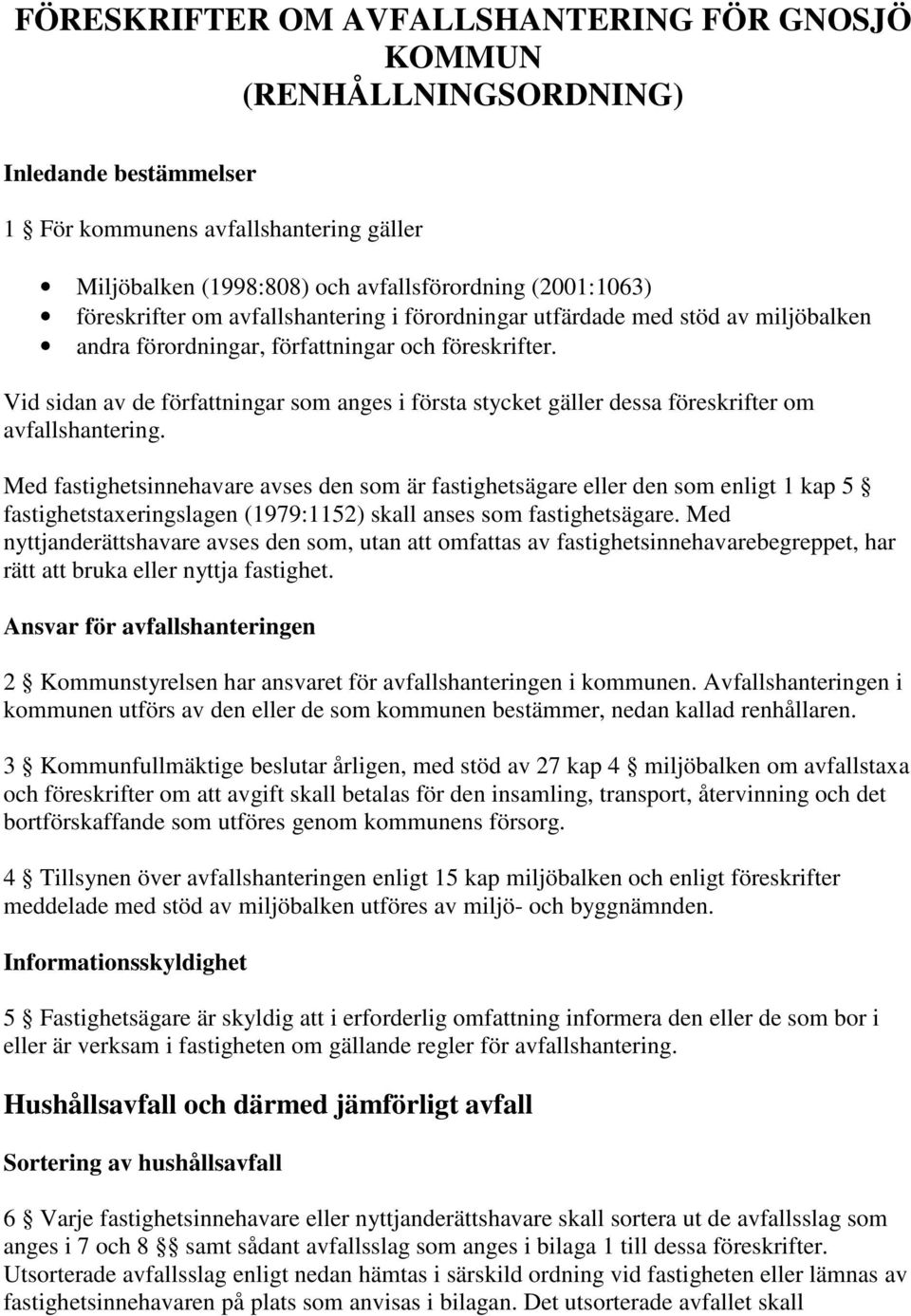 Vid sidan av de författningar som anges i första stycket gäller dessa föreskrifter om avfallshantering.