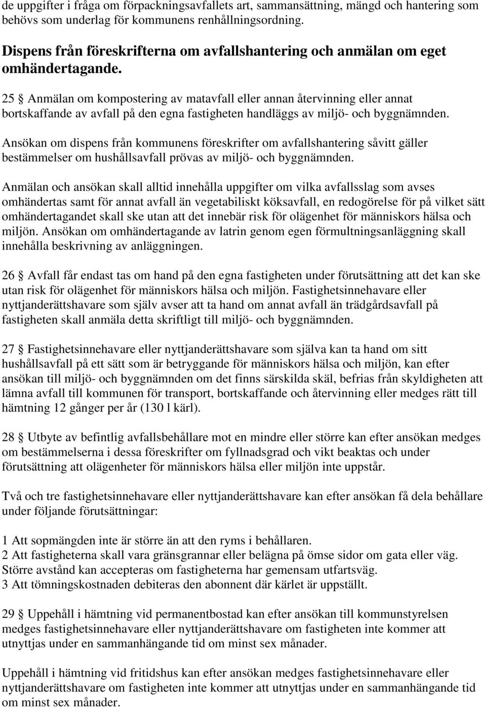 25 Anmälan om kompostering av matavfall eller annan återvinning eller annat bortskaffande av avfall på den egna fastigheten handläggs av miljö- och byggnämnden.