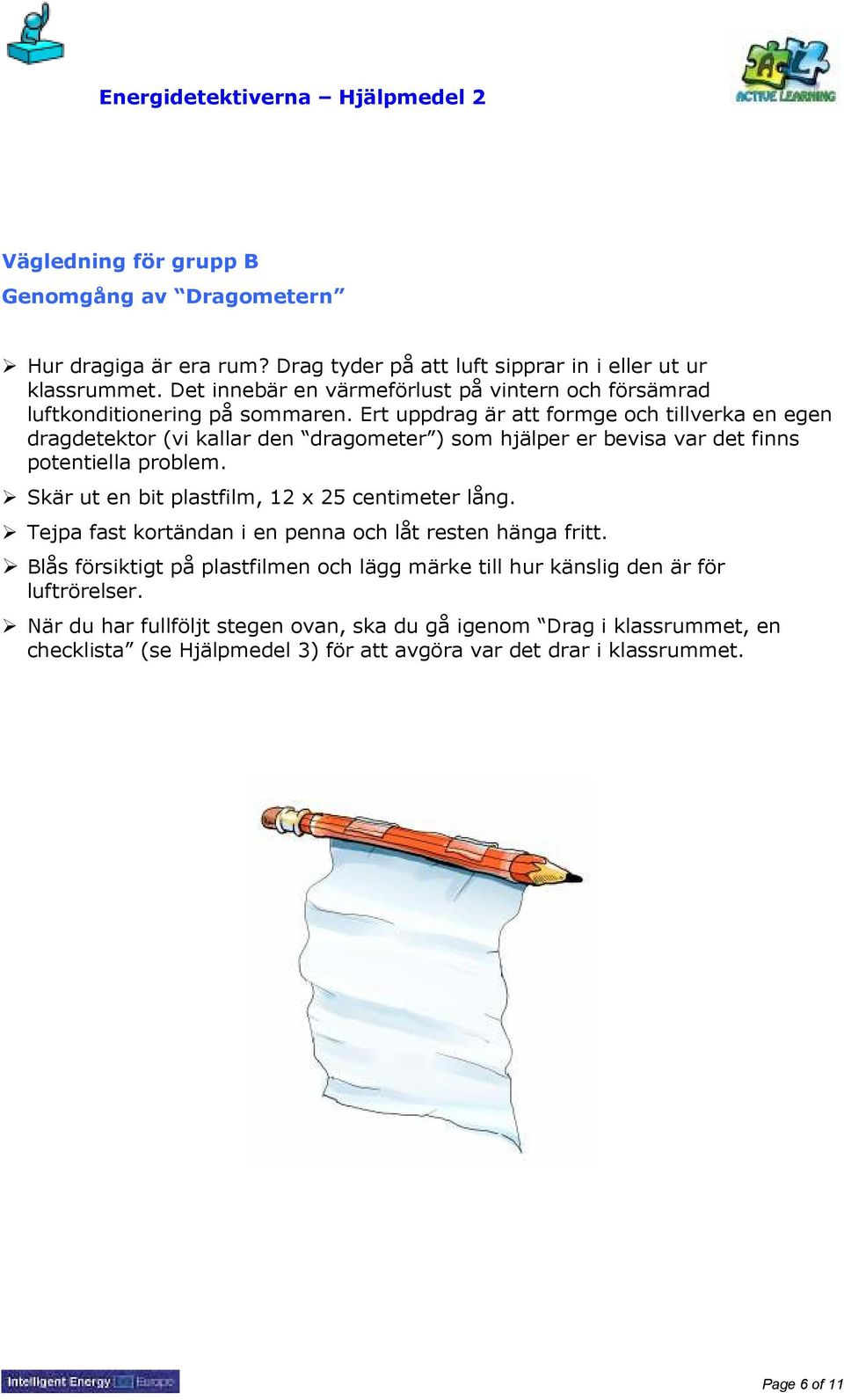 Ert uppdrag är att formge och tillverka en egen dragdetektor (vi kallar den dragometer ) som hjälper er bevisa var det finns potentiella problem.