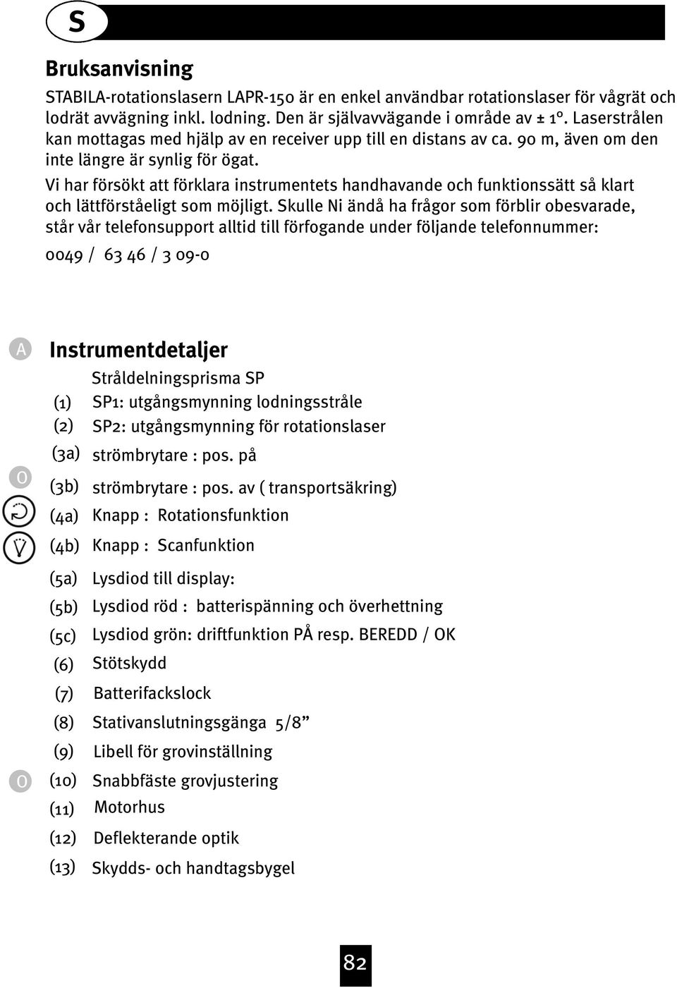 Vi har försökt att förklara instrumentets handhavande och funktionssätt så klart och lättförståeligt som möjligt.