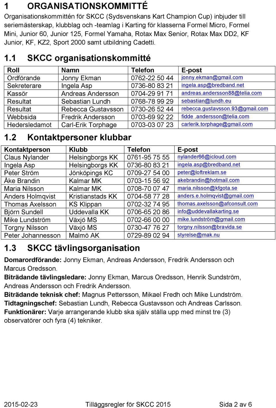 ekman@gmail.com Sekreterare Ingela Asp 0736-80 83 21 ingela.asp@bredband.net Kassör Andreas Andersson 0704-29 91 71 andreas.andersson88@telia.