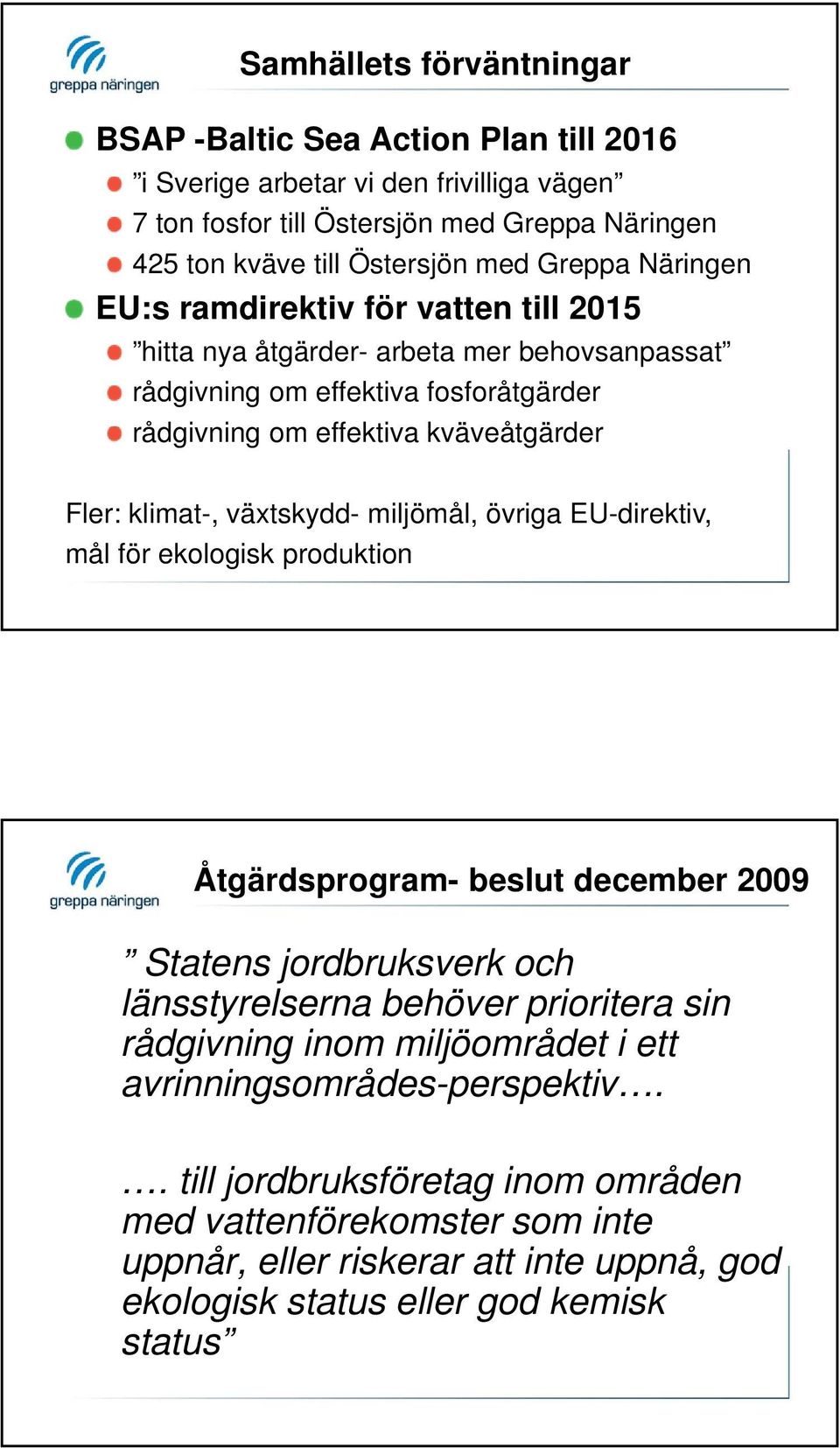 växtskydd- miljömål, övriga EU-direktiv, mål för ekologisk produktion Åtgärdsprogram- beslut december 2009 Statens jordbruksverk och länsstyrelserna behöver prioritera sin rådgivning inom