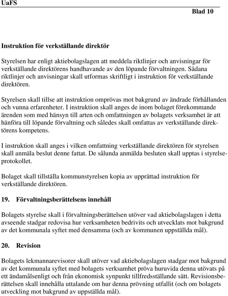 Styrelsen skall tillse att instruktion omprövas mot bakgrund av ändrade förhållanden och vunna erfarenheter.