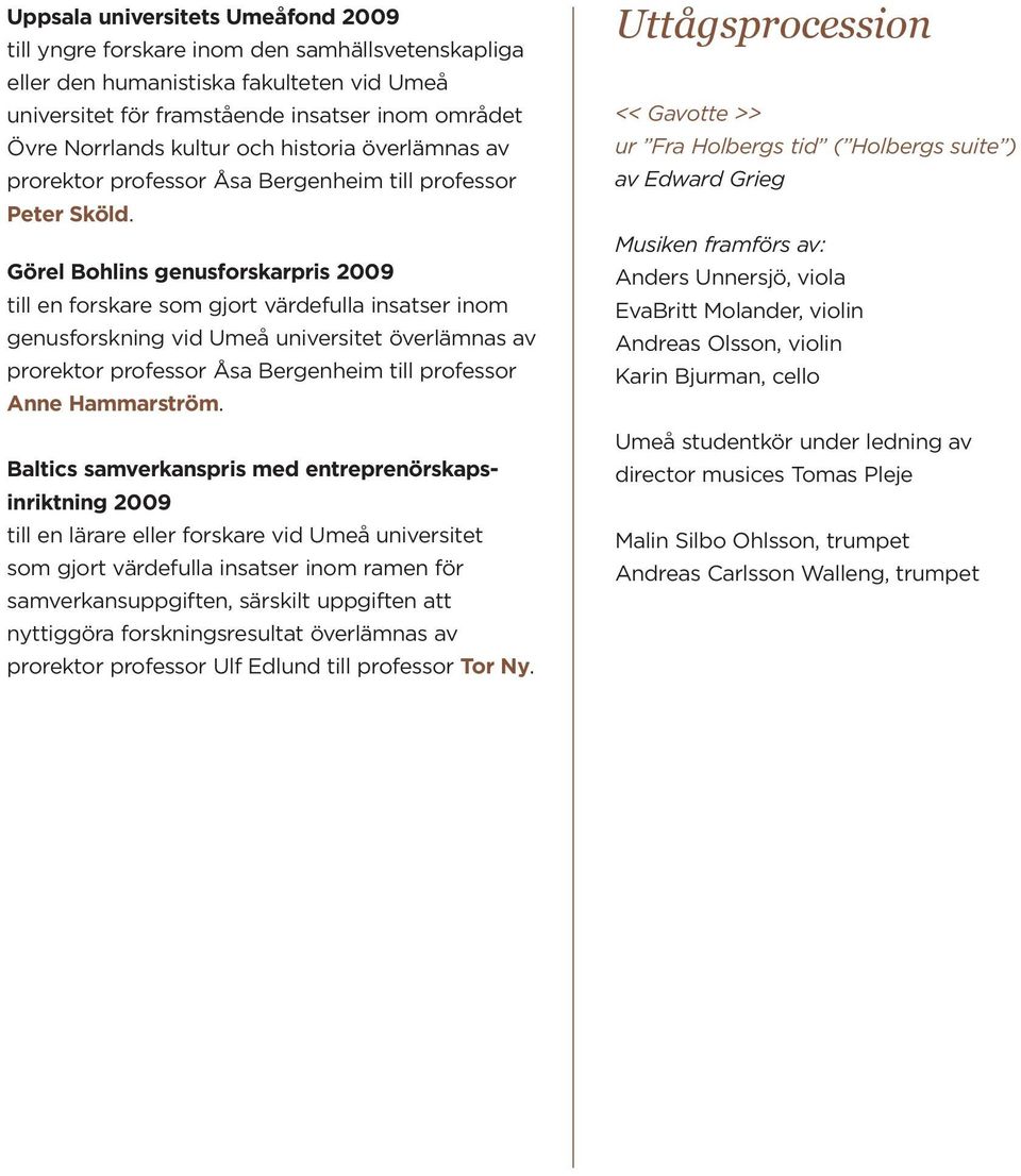 Görel Bohlins genusforskarpris 2009 till en forskare som gjort värdefulla insatser inom genusforskning vid Umeå universitet överlämnas av prorektor Åsa Bergenheim till Anne Hammarström.