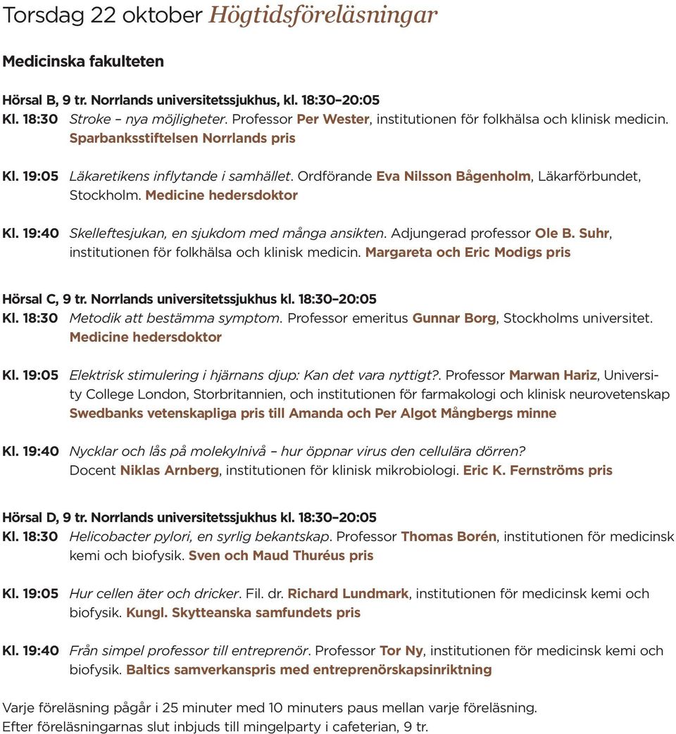 Ordförande Eva Nilsson Bågenholm, Läkarförbundet, Stockholm. Medicine hedersdoktor Kl. 19:40 Skelleftesjukan, en sjukdom med många ansikten. Adjungerad Ole B.