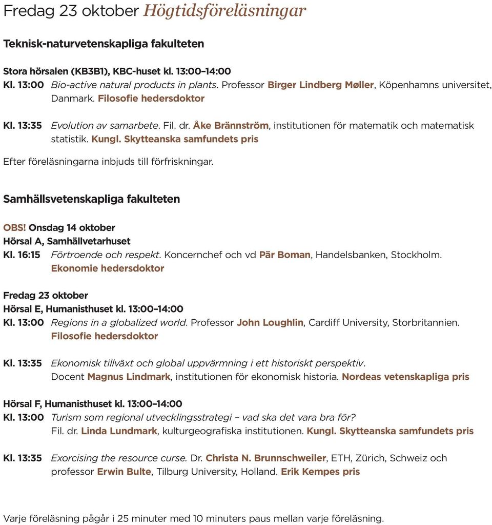 Åke Brännström, institutionen för matematik och matematisk statistik. Kungl. Skytteanska samfundets pris Efter föreläsningarna inbjuds till förfriskningar. Samhällsvetenskapliga fakulteten OBS!