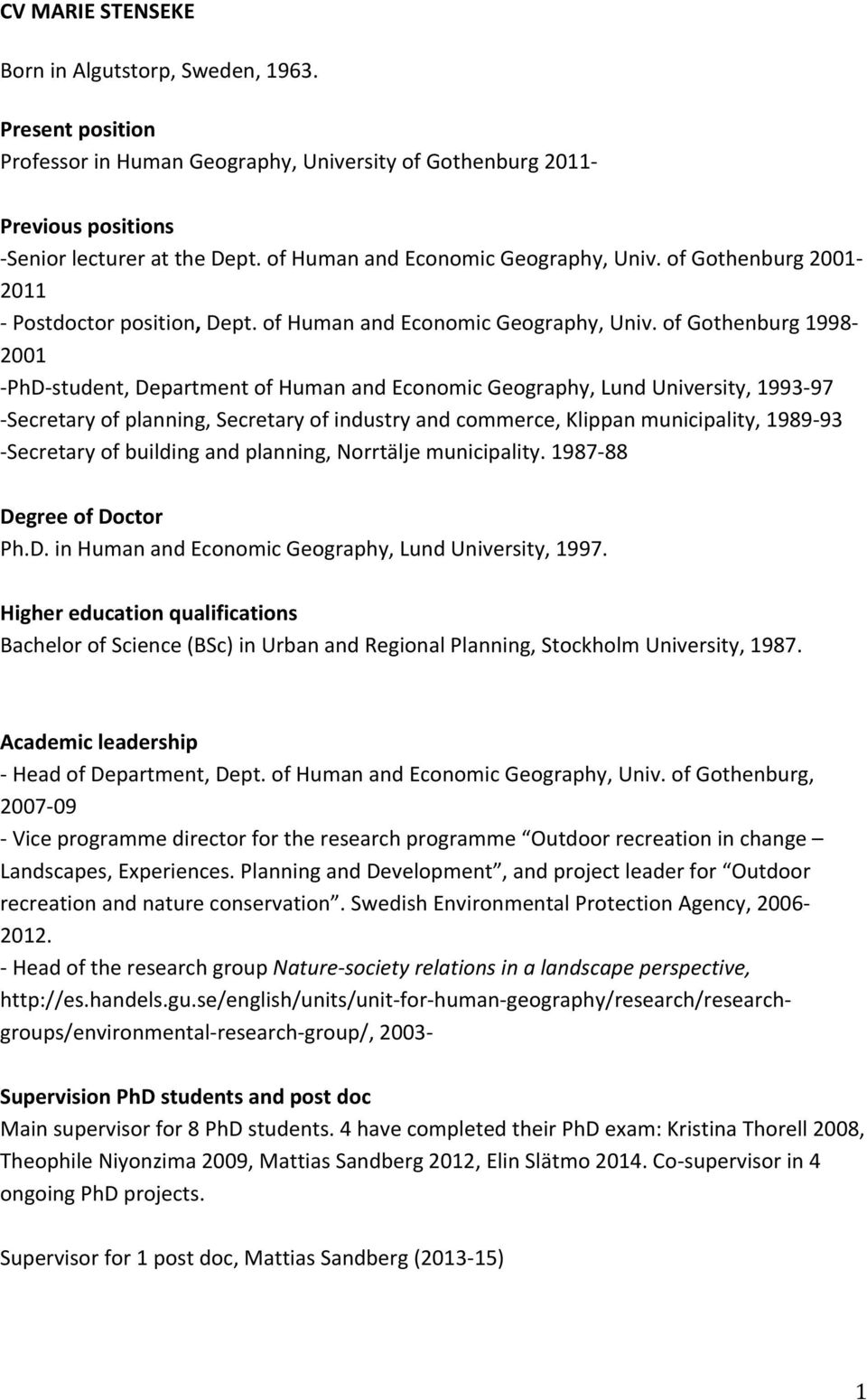 of Gothenburg 1998-2001 - PhD- student, Department of Human and Economic Geography, Lund University, 1993-97 - Secretary of planning, Secretary of industry and commerce, Klippan municipality, 1989-93