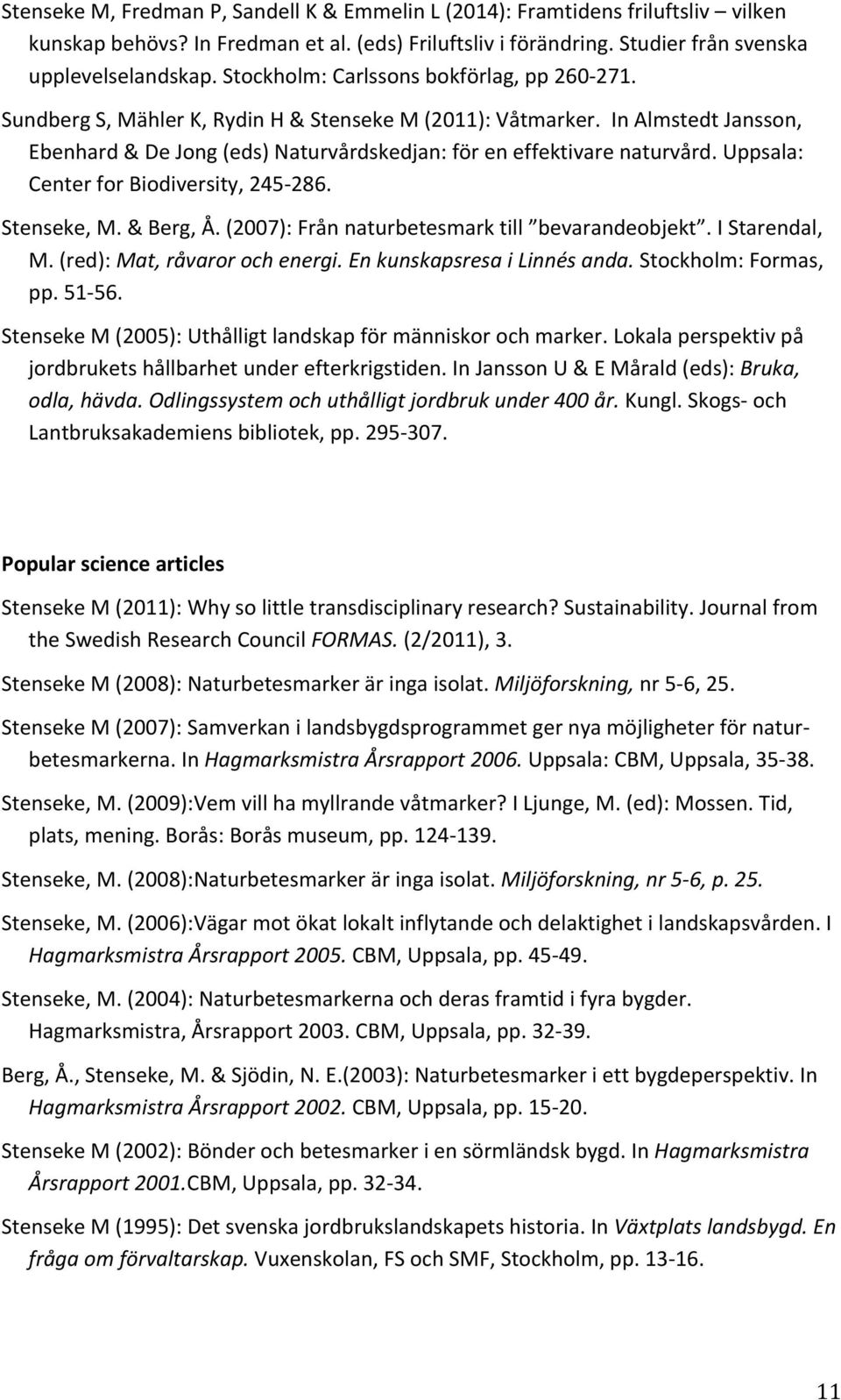 Uppsala: Center for Biodiversity, 245-286. Stenseke, M. & Berg, Å. (2007): Från naturbetesmark till bevarandeobjekt. I Starendal, M. (red): Mat, råvaror och energi. En kunskapsresa i Linnés anda.
