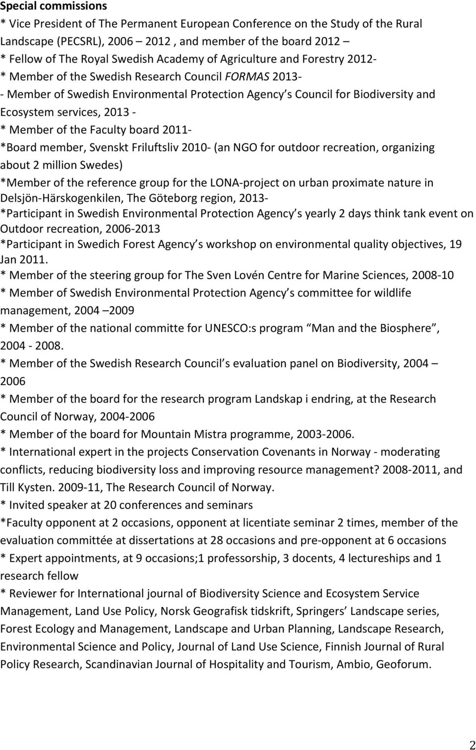 Member of the Faculty board 2011- *Board member, Svenskt Friluftsliv 2010- (an NGO for outdoor recreation, organizing about 2 million Swedes) *Member of the reference group for the LONA- project on