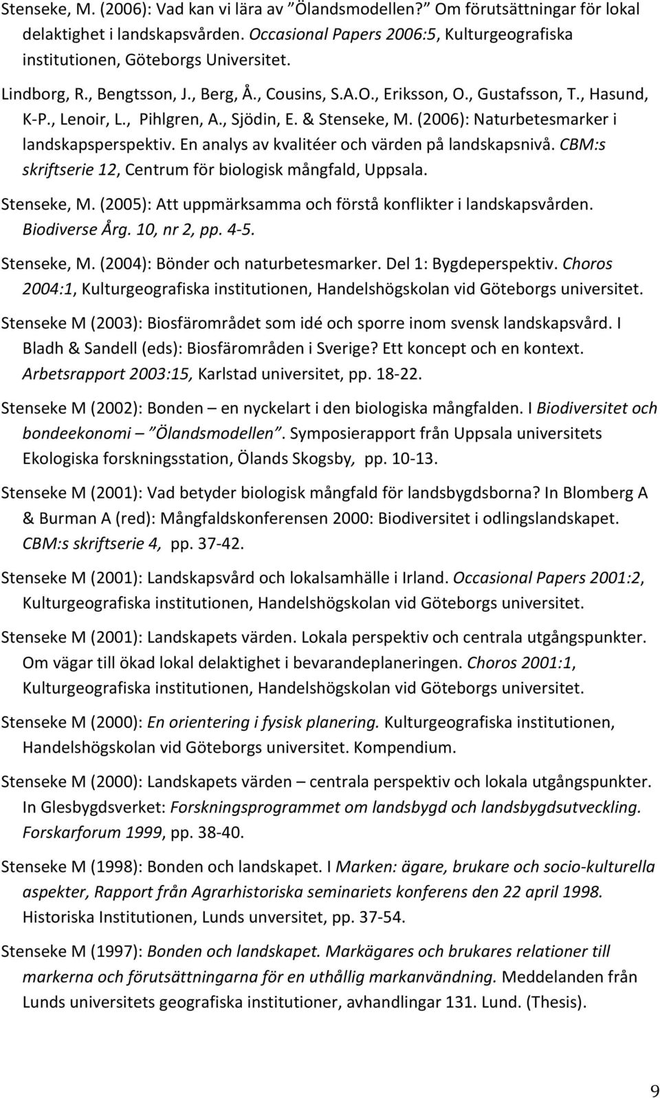 En analys av kvalitéer och värden på landskapsnivå. CBM:s skriftserie 12, Centrum för biologisk mångfald, Uppsala. Stenseke, M. (2005): Att uppmärksamma och förstå konflikter i landskapsvården.
