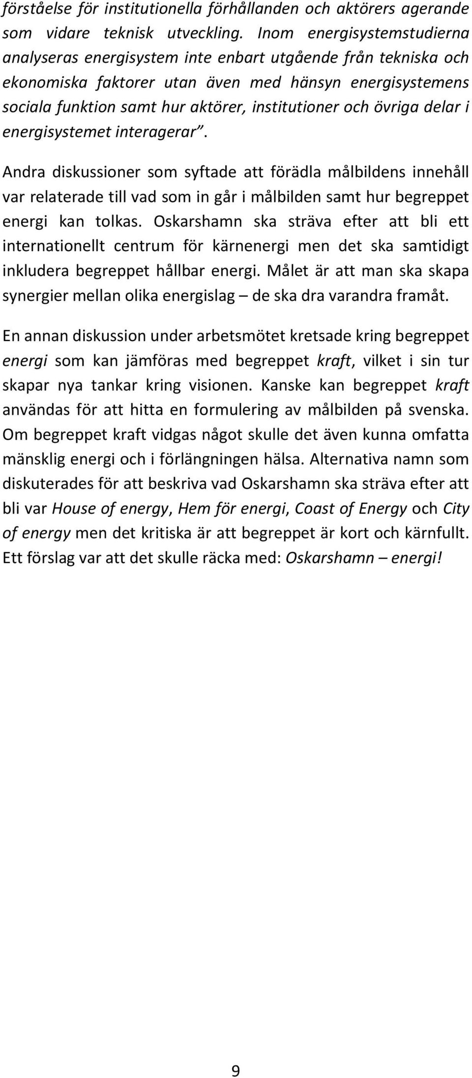 övriga delar i energisystemet interagerar. Andra diskussioner som syftade att förädla målbildens innehåll var relaterade till vad som in går i målbilden samt hur begreppet energi kan tolkas.
