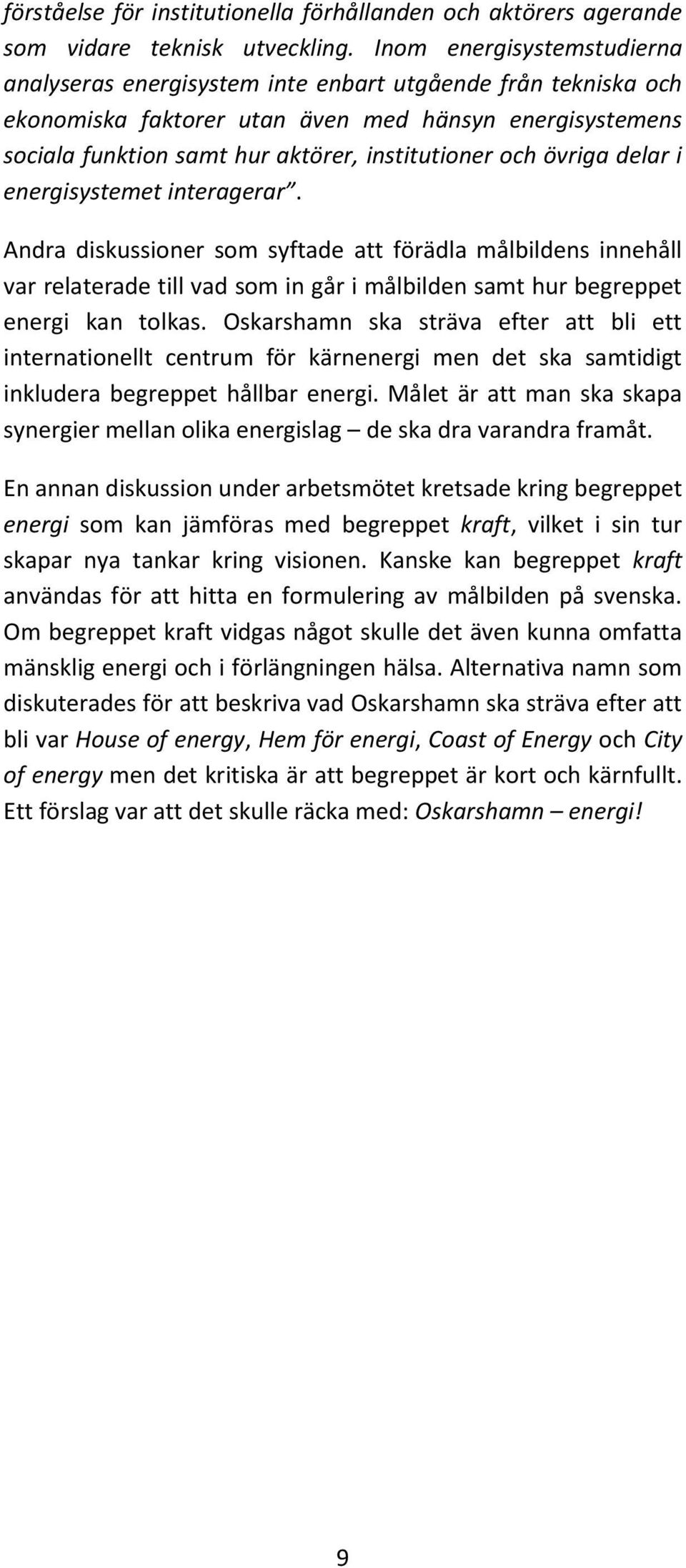 övriga delar i energisystemet interagerar. Andra diskussioner som syftade att förädla målbildens innehåll var relaterade till vad som in går i målbilden samt hur begreppet energi kan tolkas.