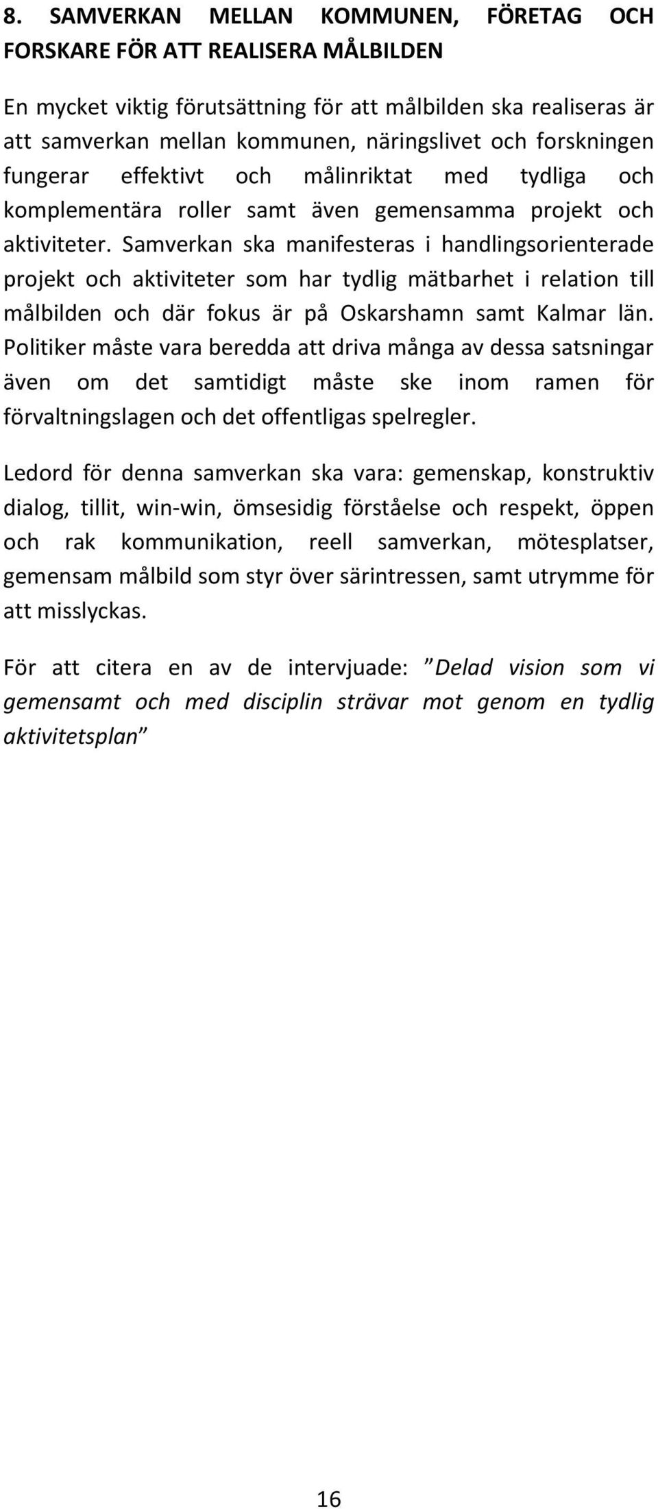 Samverkan ska manifesteras i handlingsorienterade projekt och aktiviteter som har tydlig mätbarhet i relation till målbilden och där fokus är på Oskarshamn samt Kalmar län.