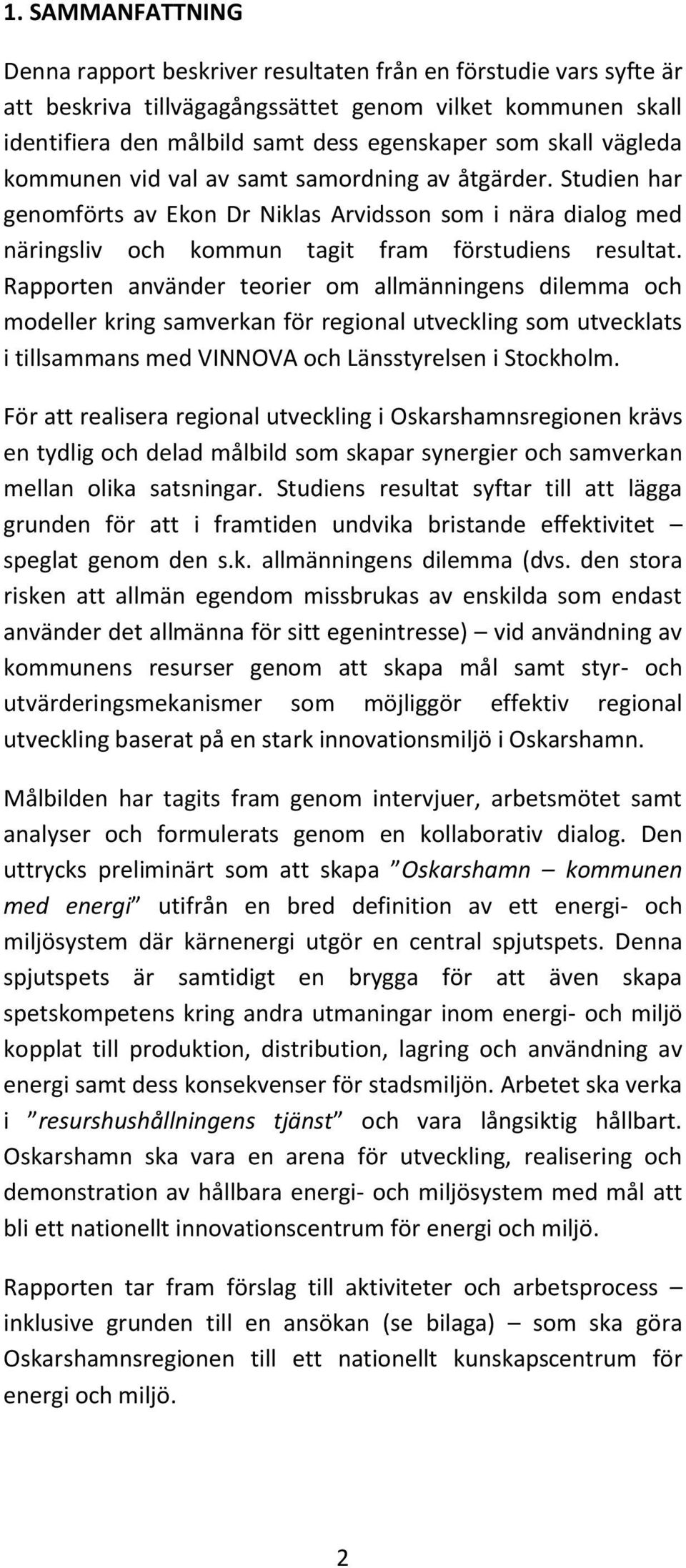 Rapporten använder teorier om allmänningens dilemma och modeller kring samverkan för regional utveckling som utvecklats i tillsammans med VINNOVA och Länsstyrelsen i Stockholm.