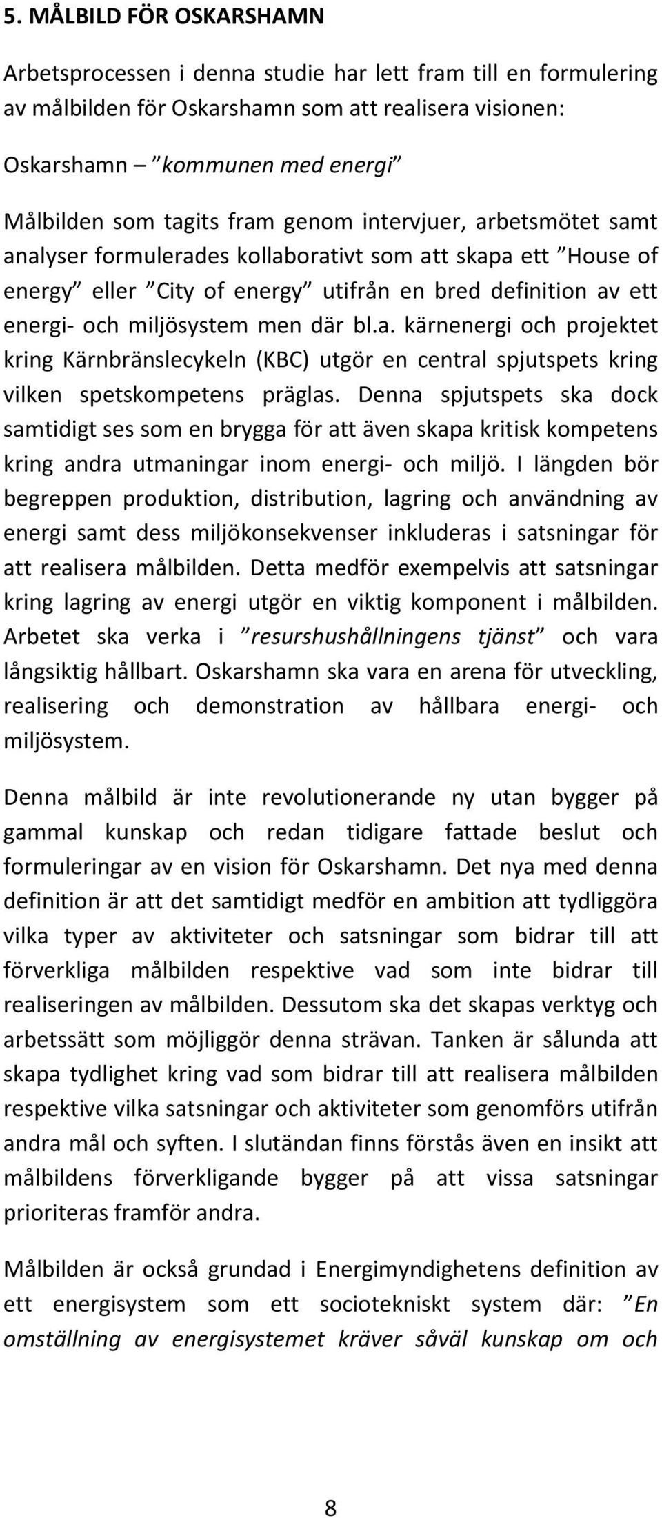 a. kärnenergi och projektet kring Kärnbränslecykeln (KBC) utgör en central spjutspets kring vilken spetskompetens präglas.