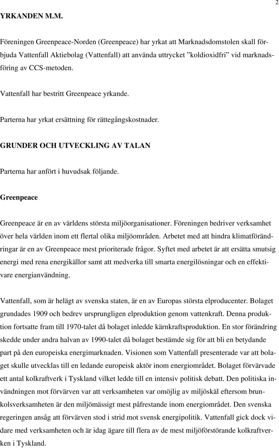 Vattenfall har bestritt Greenpeace yrkande. Parterna har yrkat ersättning för rättegångskostnader. GRUNDER OCH UTVECKLING AV TALAN Parterna har anfört i huvudsak följande.