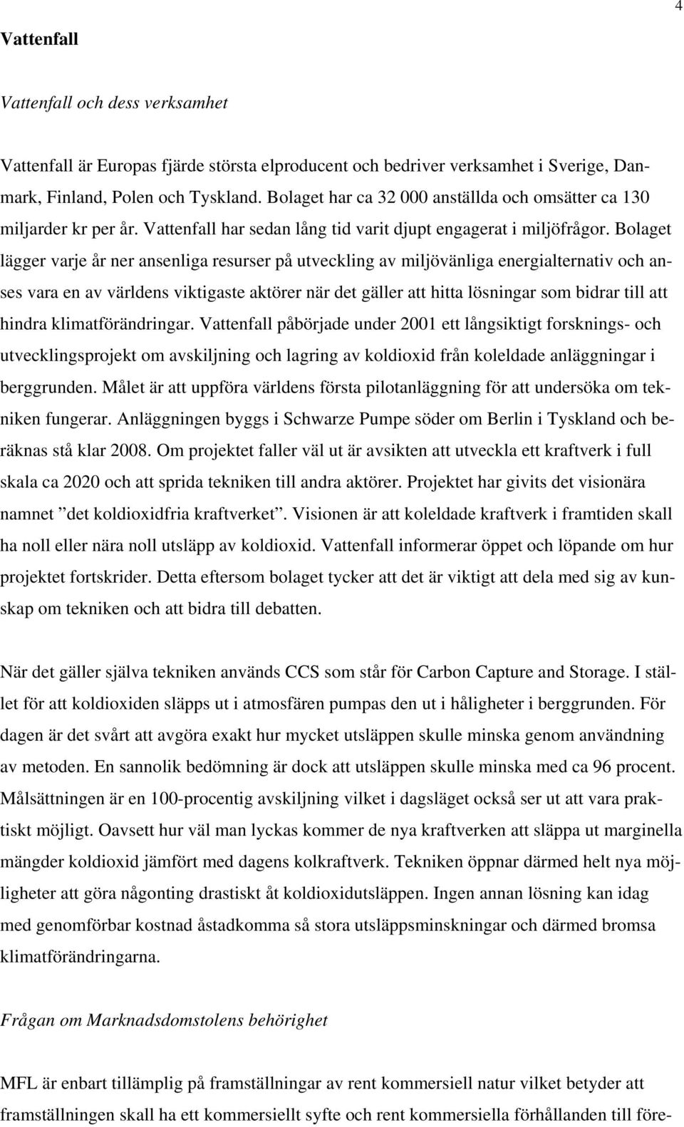Bolaget lägger varje år ner ansenliga resurser på utveckling av miljövänliga energialternativ och anses vara en av världens viktigaste aktörer när det gäller att hitta lösningar som bidrar till att