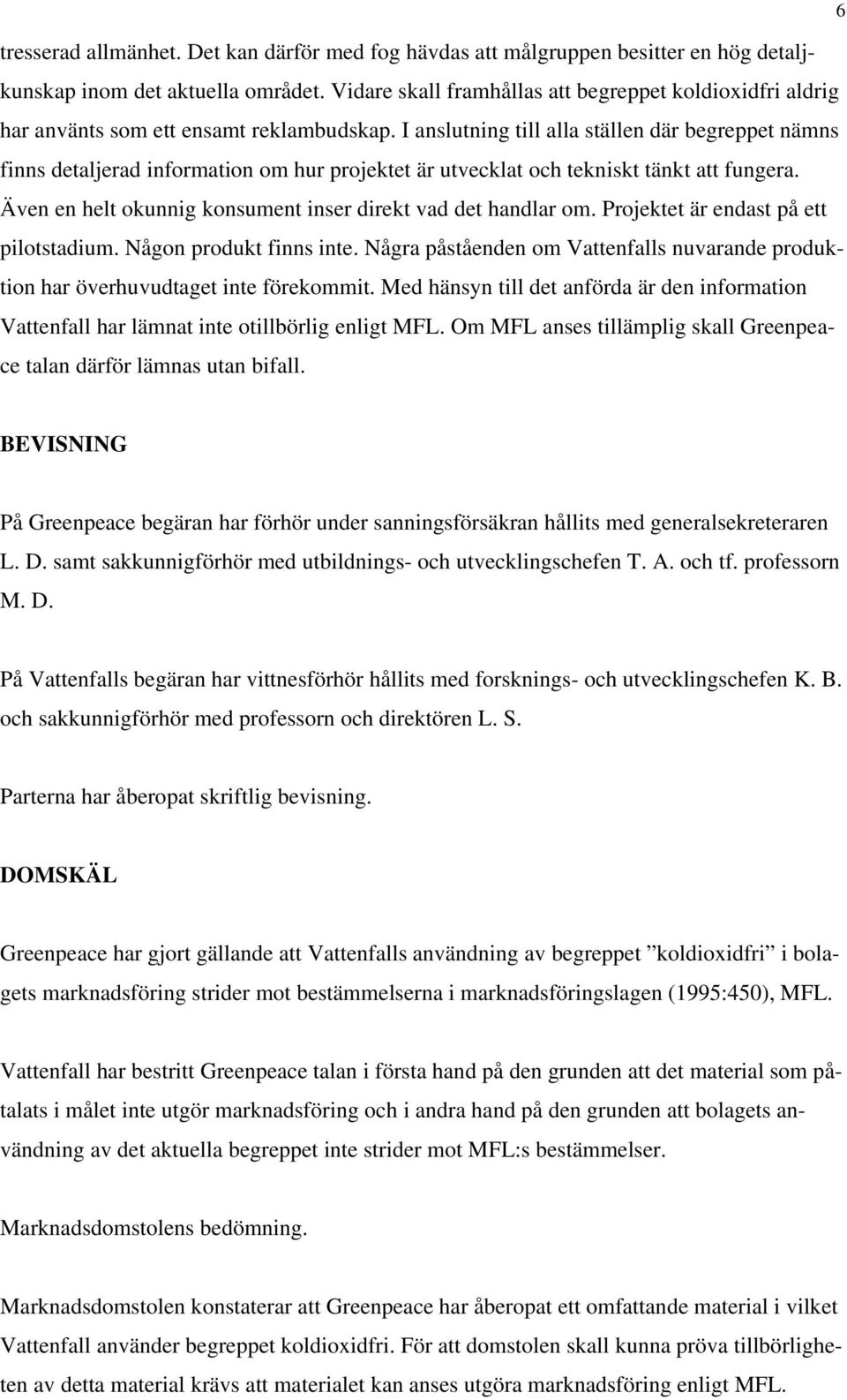 I anslutning till alla ställen där begreppet nämns finns detaljerad information om hur projektet är utvecklat och tekniskt tänkt att fungera.