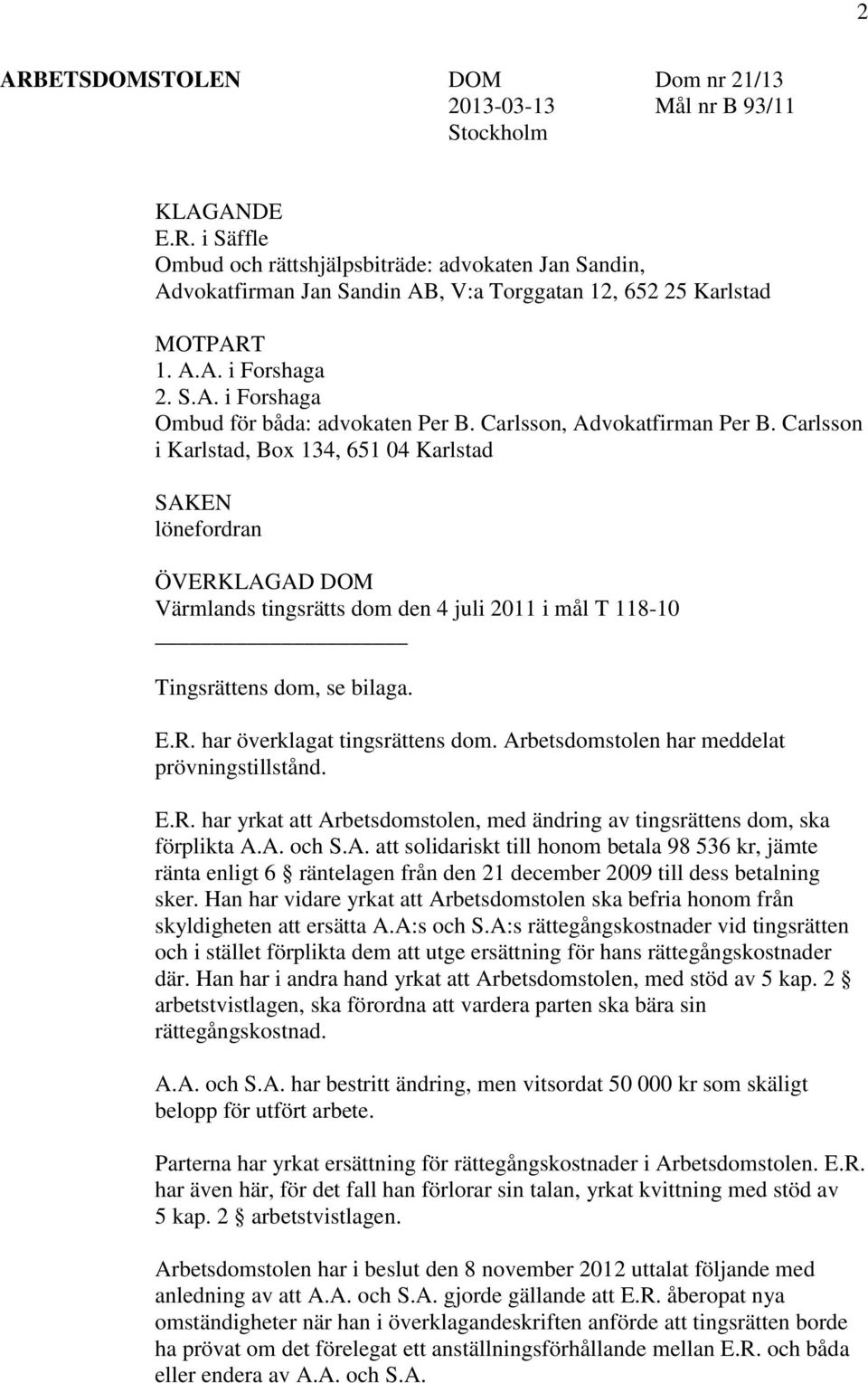 Carlsson i Karlstad, Box 134, 651 04 Karlstad SAKEN lönefordran ÖVERKLAGAD DOM Värmlands tingsrätts dom den 4 juli 2011 i mål T 118-10 Tingsrättens dom, se bilaga. E.R. har överklagat tingsrättens dom.