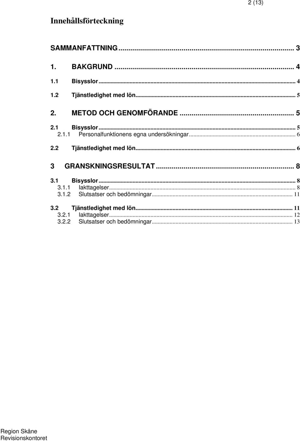 2 Tjänstledighet med lön... 6 3 GRANSKNINGSRESULTAT... 8 3.1 Bisysslor... 8 3.1.1 Iakttagelser... 8 3.1.2 Slutsatser och bedömningar.