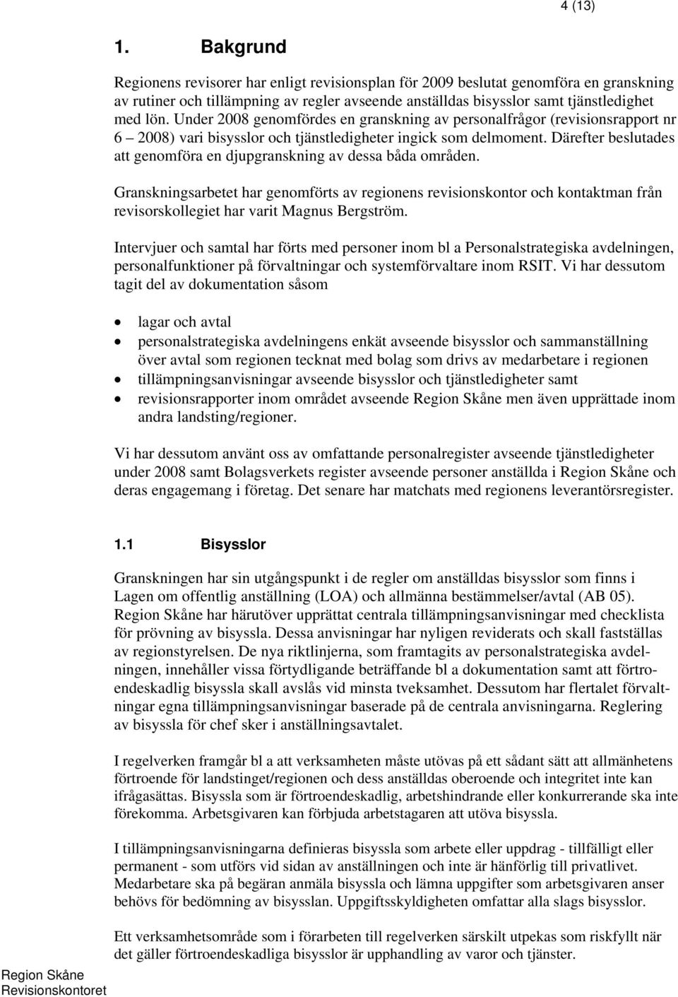 Under 2008 genomfördes en granskning av personalfrågor (revisionsrapport nr 6 2008) vari bisysslor och tjänstledigheter ingick som delmoment.