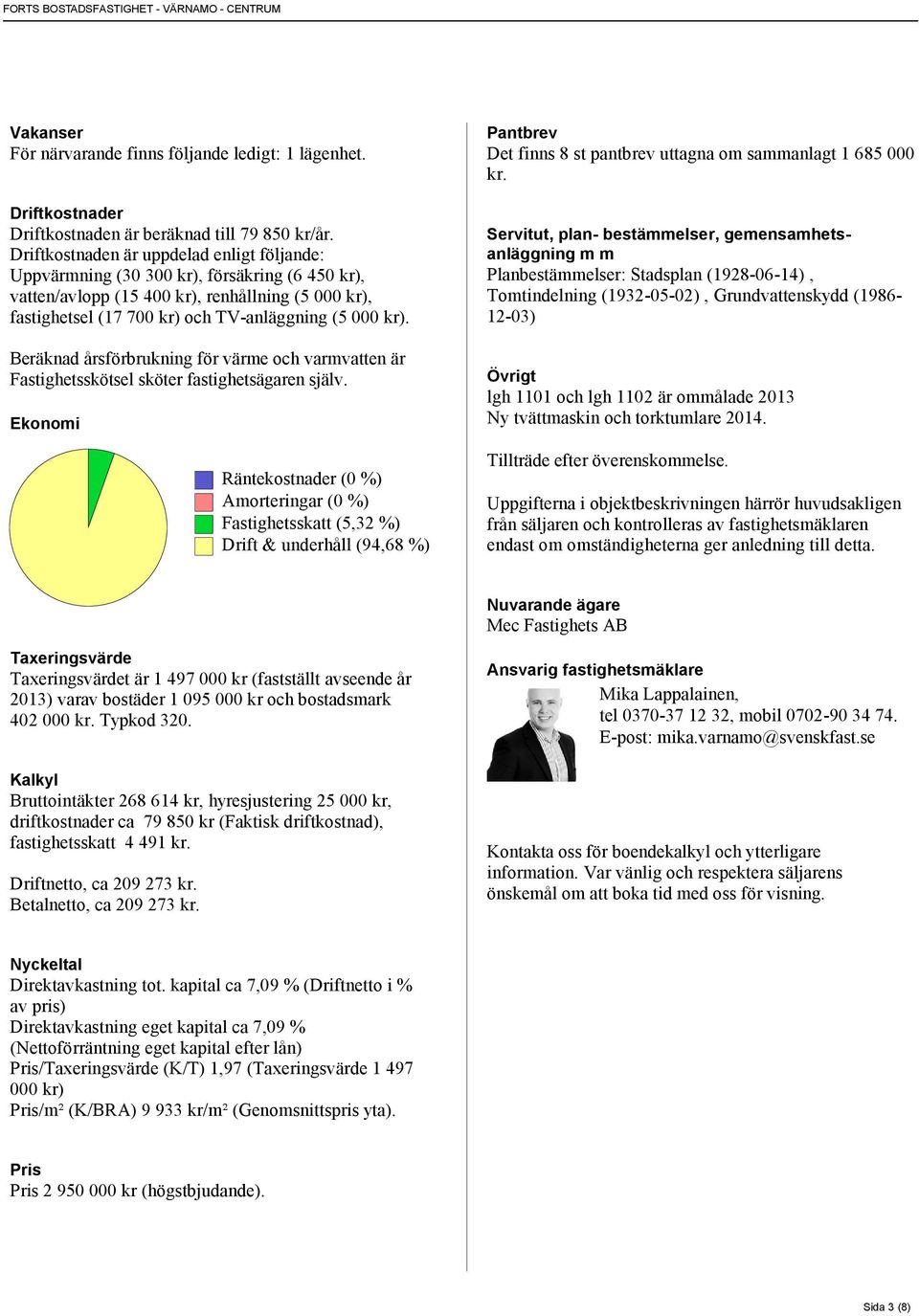 Beräknad årsförbrukning för värme och varmvatten är Fastighetsskötsel sköter fastighetsägaren själv.