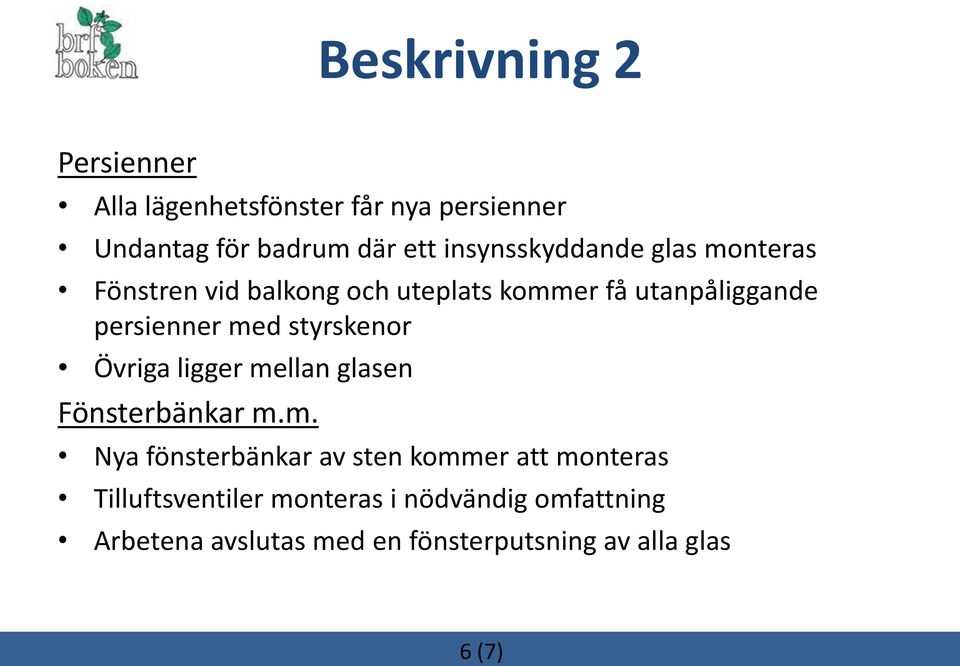 med styrskenor Övriga ligger mellan glasen Fönsterbänkar m.m. Nya fönsterbänkar av sten kommer att