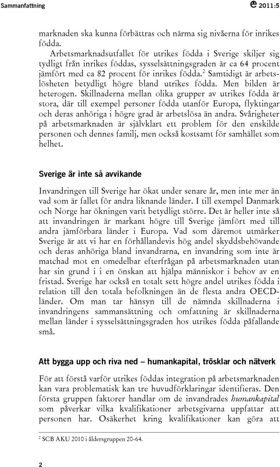 2 Samtidigt är arbetslösheten betydligt högre bland utrikes födda. Men bilden är heterogen.