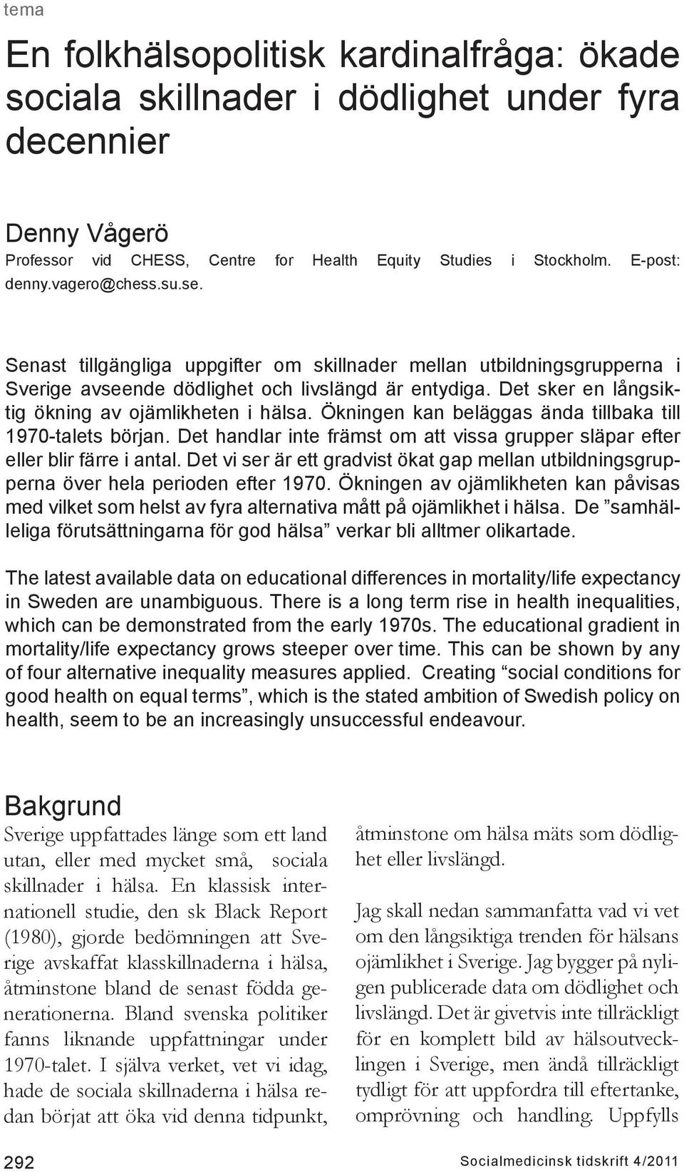 Det sker en långsiktig ökning av ojämlikheten i hälsa. Ökningen kan beläggas ända tillbaka till 1970-talets början. Det handlar inte främst om att vissa grupper släpar efter eller blir färre i antal.