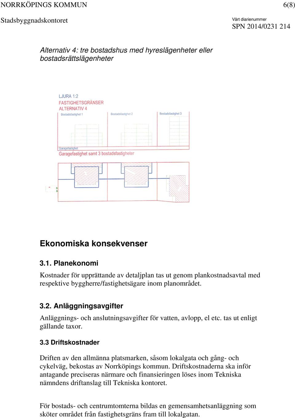 Anläggningsavgifter Anläggnings- och anslutningsavgifter för vatten, avlopp, el etc. tas ut enligt gällande taxor. 3.