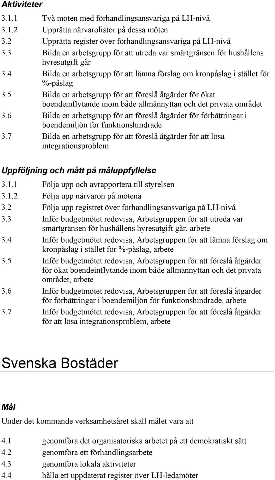 5 Bilda en arbetsgrupp för att föreslå åtgärder för ökat boendeinflytande inom både allmännyttan och det privata området 3.