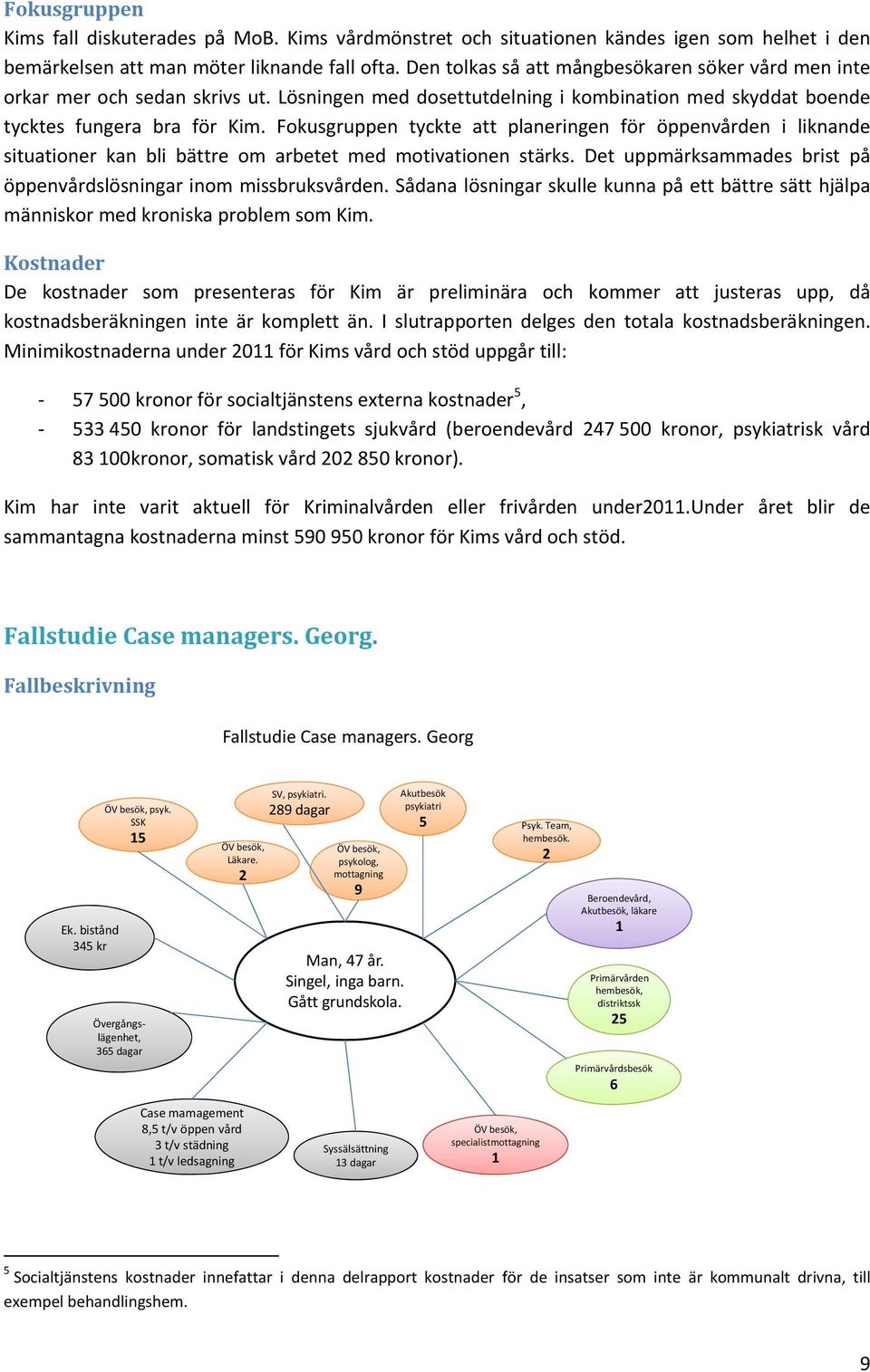 Fokusgruppen tyckte att planeringen för öppenvården i liknande situationer kan bli bättre om arbetet med motivationen stärks. Det uppmärksammades brist på öppenvårdslösningar inom missbruksvården.