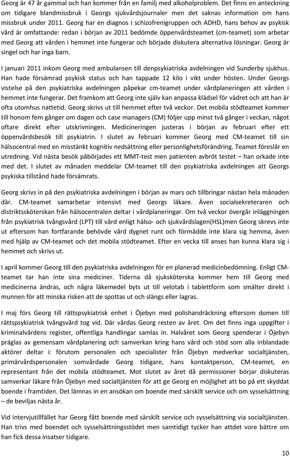 Georg har en diagnos i schizofrenigruppen och ADHD, hans behov av psykisk vård är omfattande: redan i början av 2011 bedömde öppenvårdsteamet (cm teamet) som arbetar med Georg att vården i hemmet