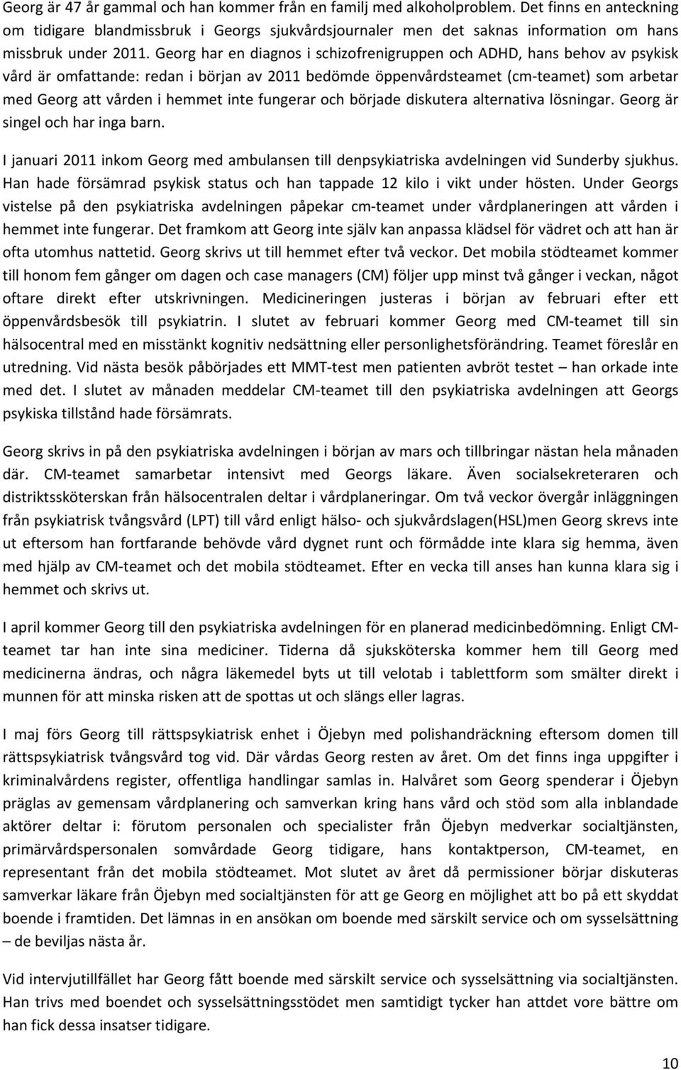 Georg har en diagnos i schizofrenigruppen och ADHD, hans behov av psykisk vård är omfattande: redan i början av 2011 bedömde öppenvårdsteamet (cm teamet) som arbetar med Georg att vården i hemmet