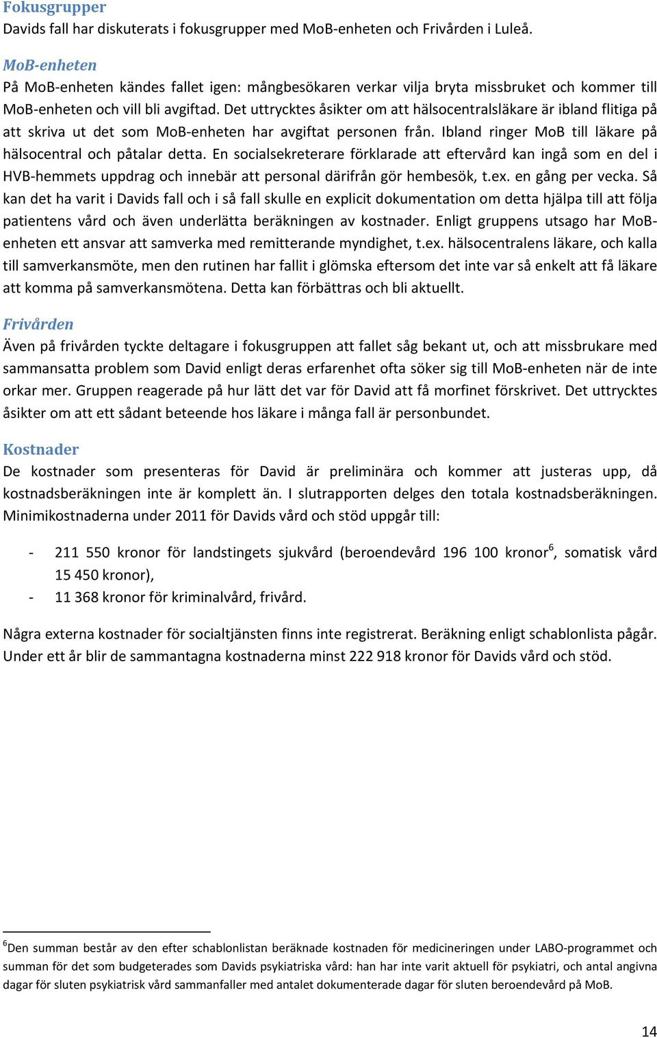 Det uttrycktes åsikter om att hälsocentralsläkare är ibland flitiga på att skriva ut det som MoB enheten har avgiftat personen från. Ibland ringer MoB till läkare på hälsocentral och påtalar detta.