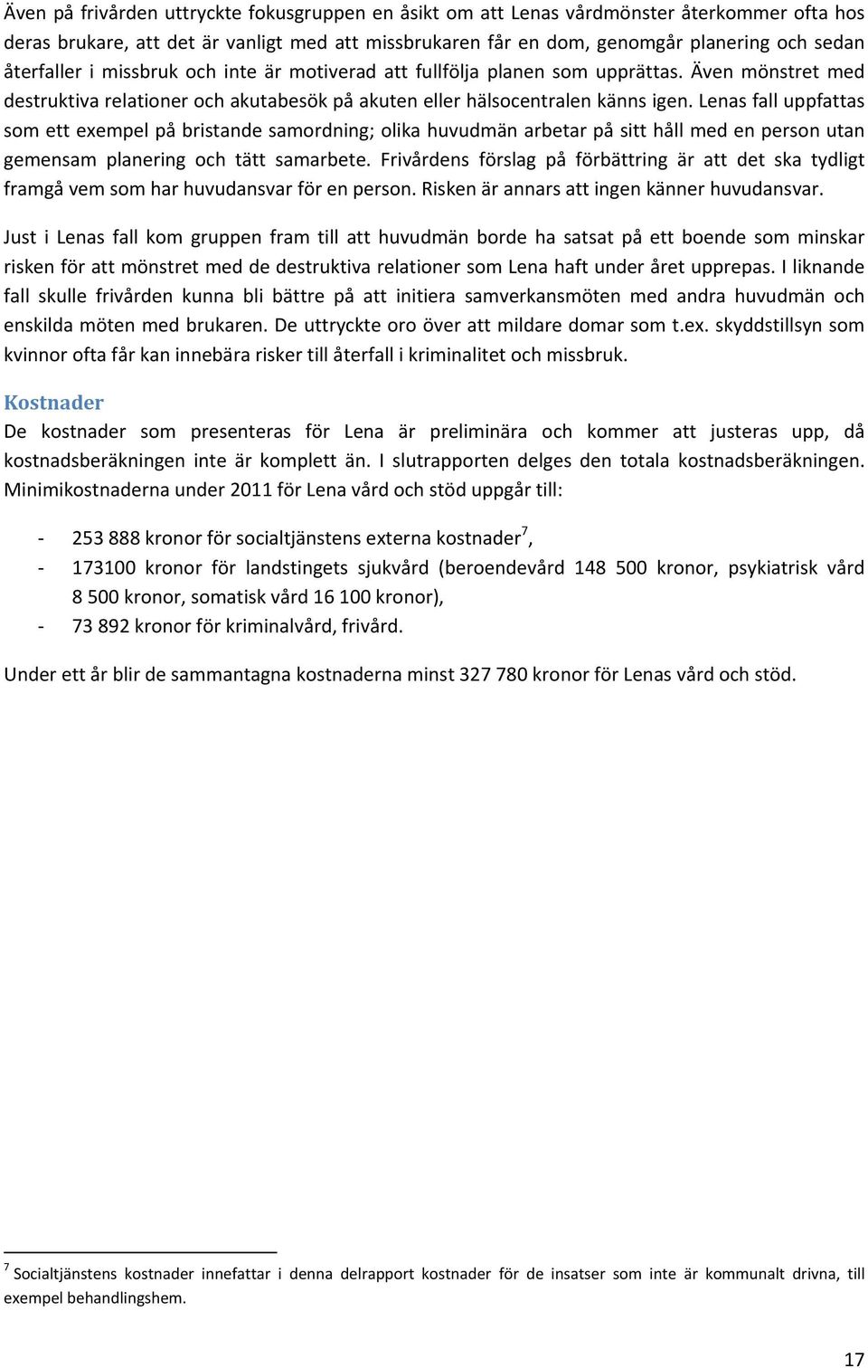 Lenas fall uppfattas som ett exempel på bristande samordning; olika huvudmän arbetar på sitt håll med en person utan gemensam planering och tätt samarbete.