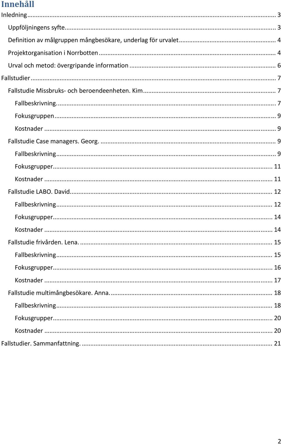 .. 9 Fallstudie Case managers. Georg.... 9 Fallbeskrivning... 9 Fokusgrupper... 11 Kostnader... 11 Fallstudie LABO. David.... 12 Fallbeskrivning... 12 Fokusgrupper... 14 Kostnader.