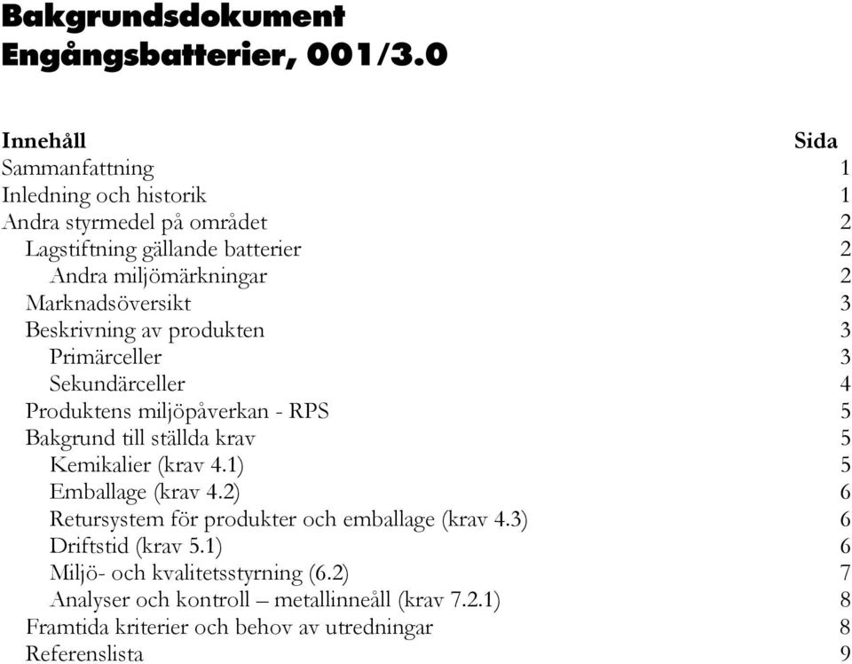 Marknadsöversikt 3 Beskrivning av produkten 3 Primärceller 3 Sekundärceller 4 Produktens miljöpåverkan - RPS 5 Bakgrund till ställda krav 5