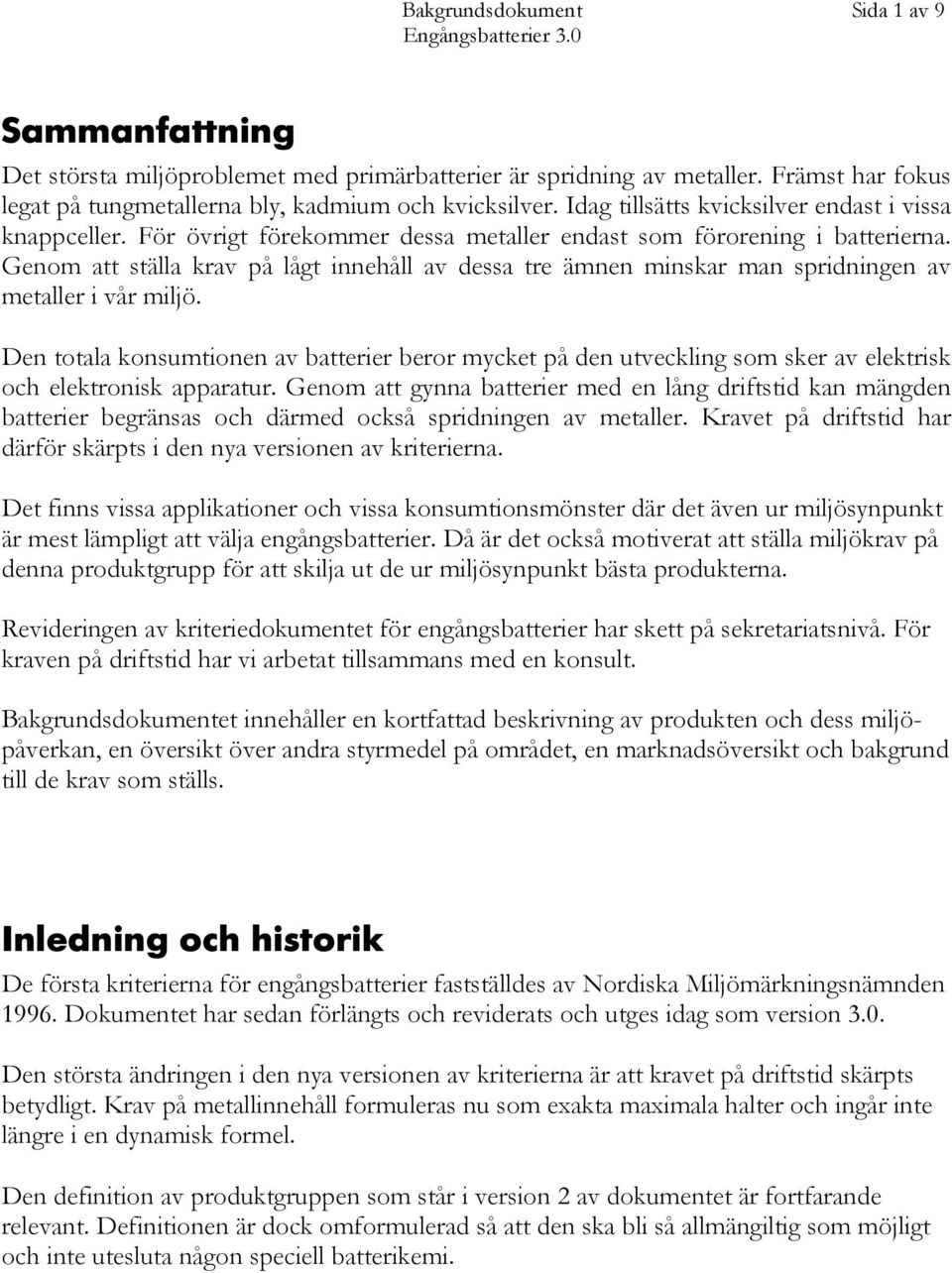 Genom att ställa krav på lågt innehåll av dessa tre ämnen minskar man spridningen av metaller i vår miljö.