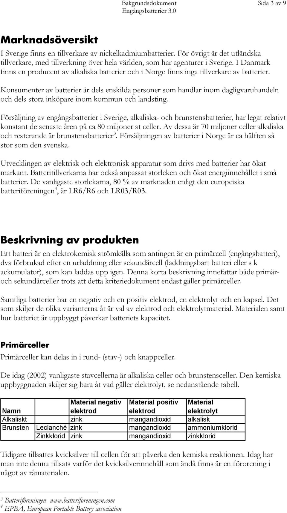 I Danmark finns en producent av alkaliska batterier och i Norge finns inga tillverkare av batterier.