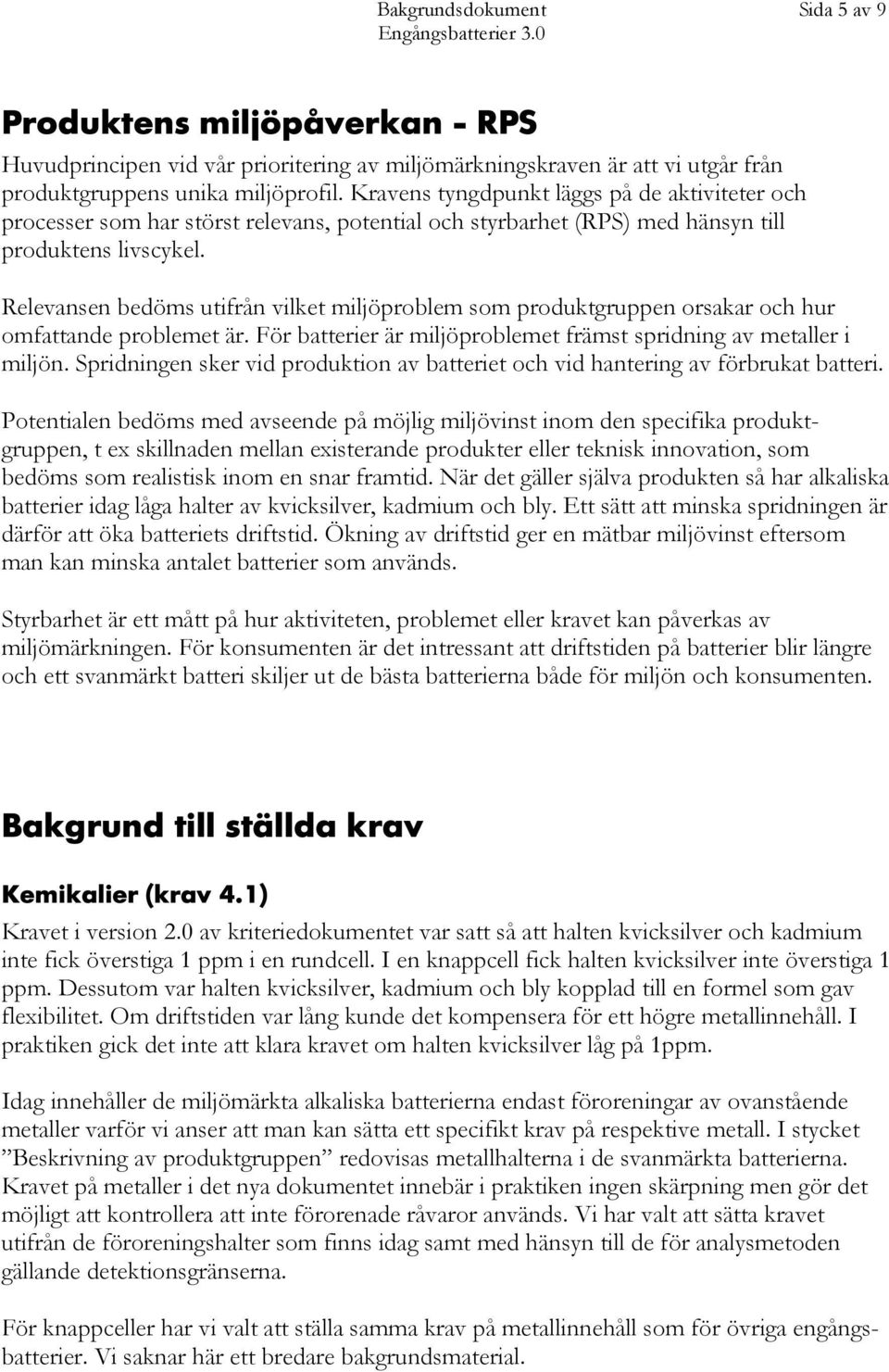 Relevansen bedöms utifrån vilket miljöproblem som produktgruppen orsakar och hur omfattande problemet är. För batterier är miljöproblemet främst spridning av metaller i miljön.