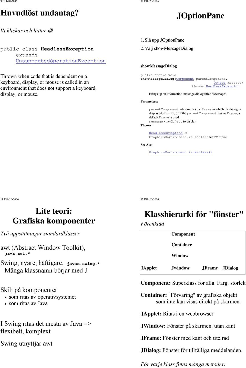 an environment that does not support a keyboard, display, or mouse. 1. Slå upp JOptionPane 2.