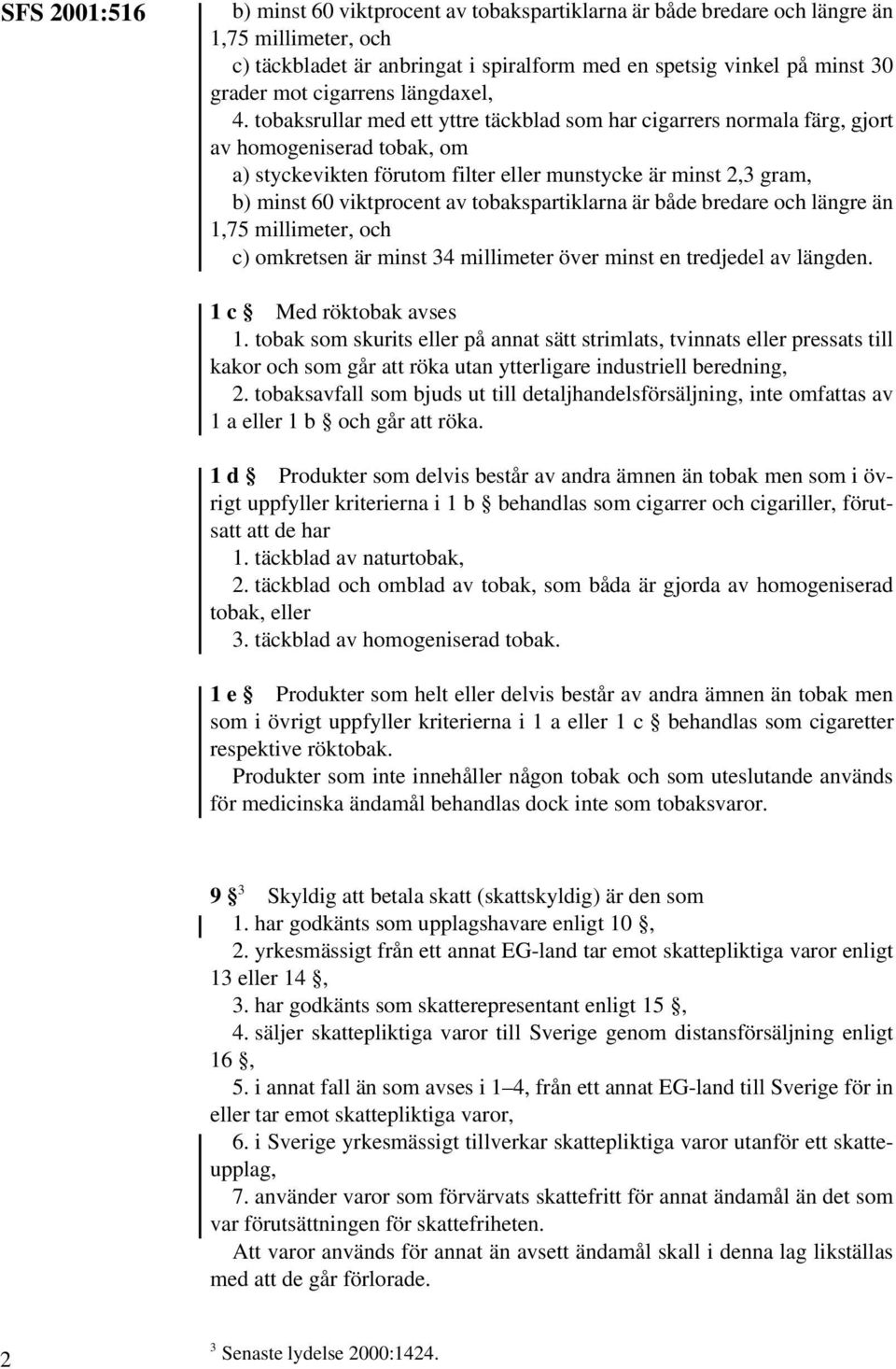 tobaksrullar med ett yttre täckblad som har cigarrers normala färg, gjort av homogeniserad tobak, om a) styckevikten förutom filter eller munstycke är minst 2,3 gram, b) minst 60 viktprocent av