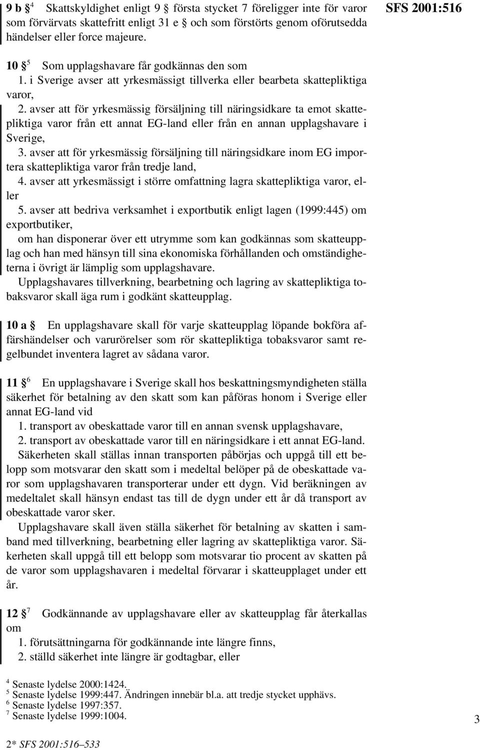 avser att för yrkesmässig försäljning till näringsidkare ta emot skattepliktiga varor från ett annat EG-land eller från en annan upplagshavare i Sverige, 3.