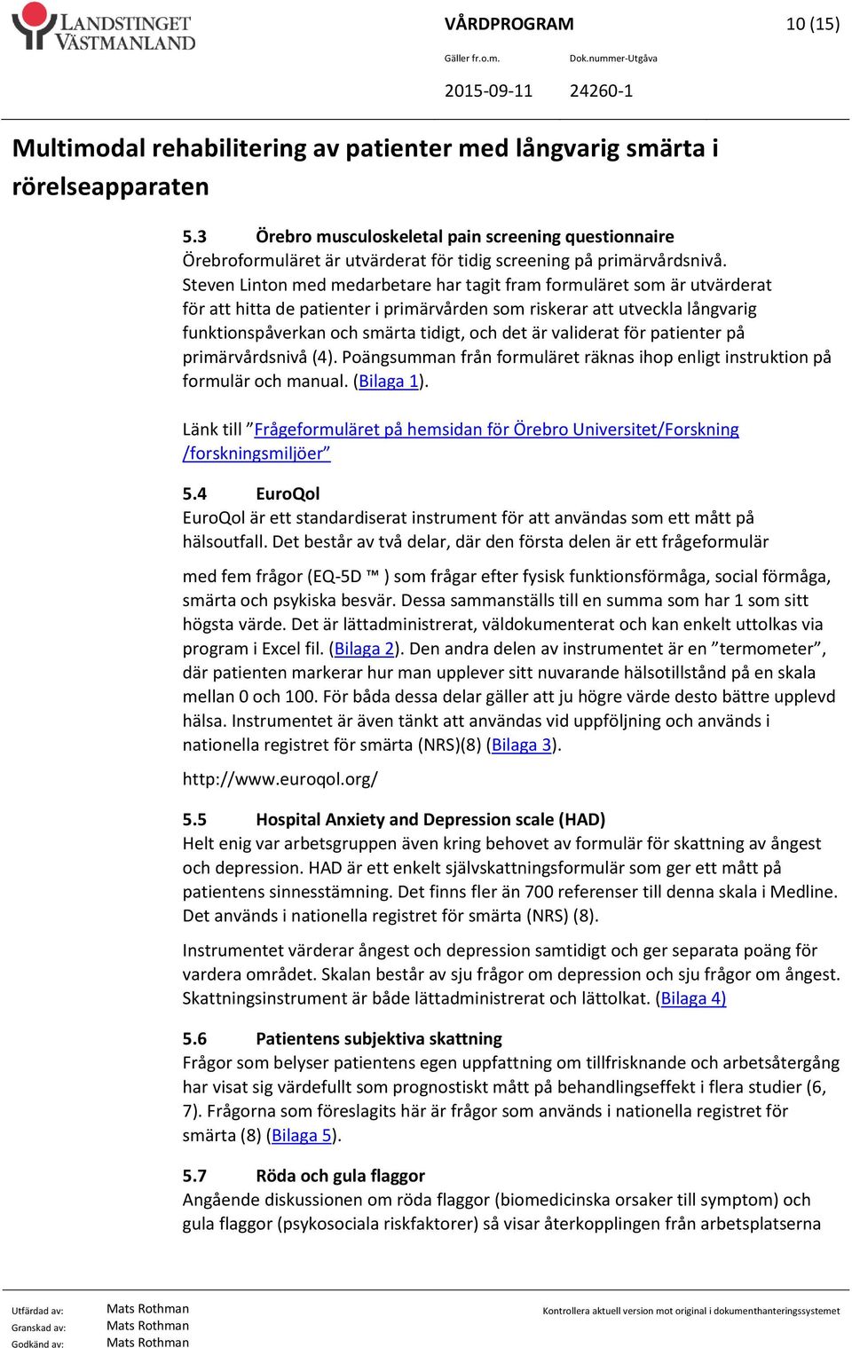 validerat för patienter på primärvårdsnivå (4). Poängsumman från formuläret räknas ihop enligt instruktion på formulär och manual. (Bilaga 1).