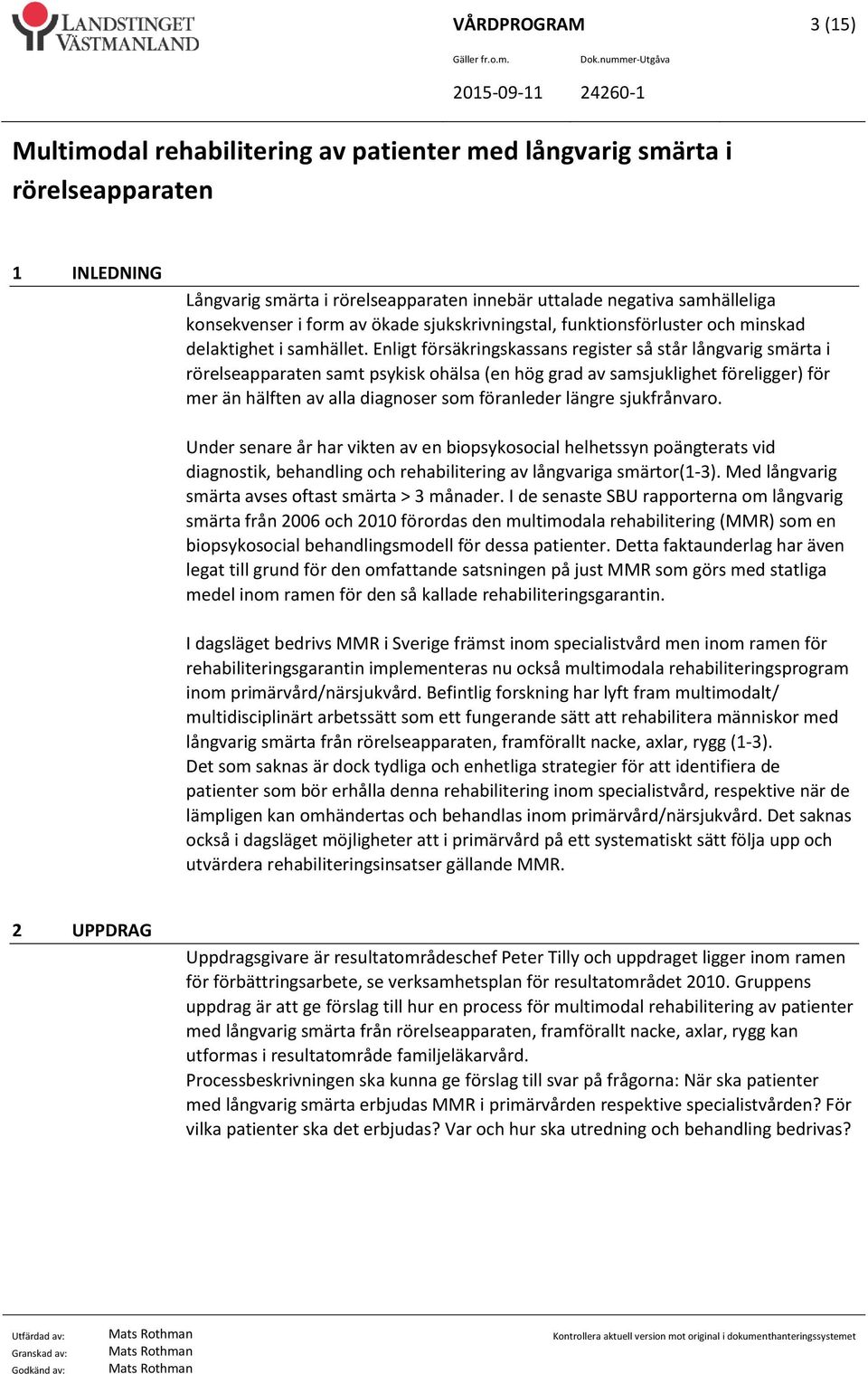 Under senare år har vikten av en biopsykosocial helhetssyn poängterats vid diagnostik, behandling och rehabilitering av långvariga smärtor(1-3). Med långvarig smärta avses oftast smärta > 3 månader.