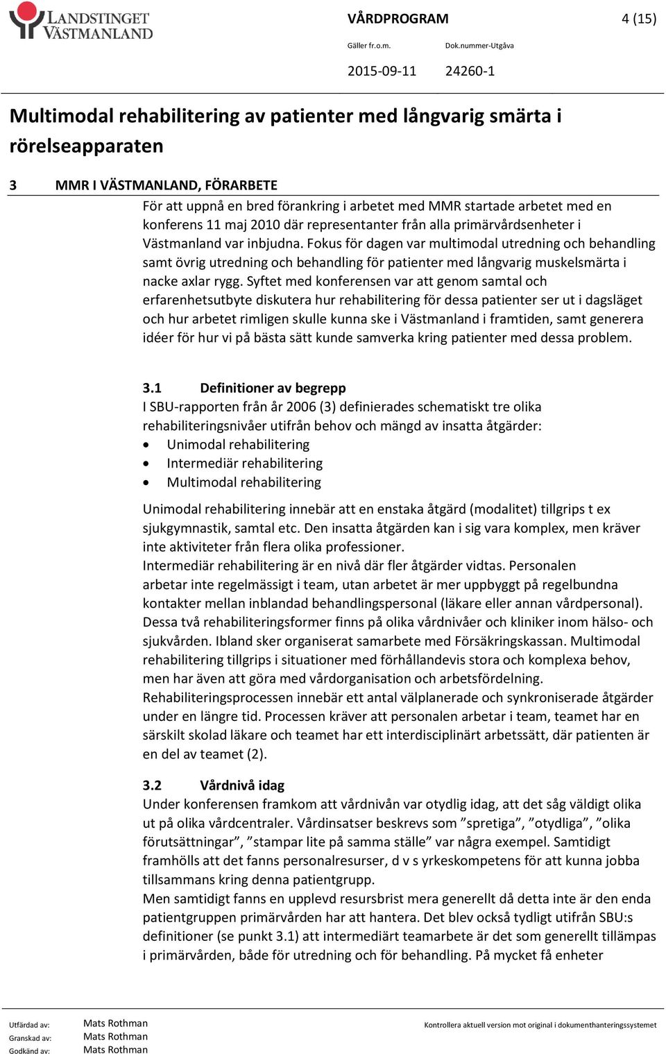 Syftet med konferensen var att genom samtal och erfarenhetsutbyte diskutera hur rehabilitering för dessa patienter ser ut i dagsläget och hur arbetet rimligen skulle kunna ske i Västmanland i